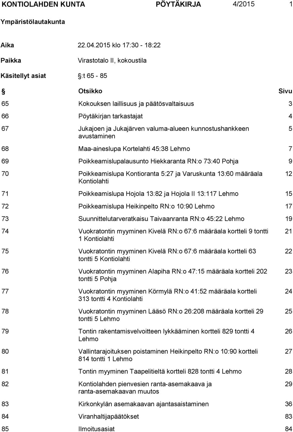 valuma alueen kunnostushankkeen avustaminen 5 68 Maa aineslupa Kortelahti 45:38 Lehmo 7 69 Poikkeamislupalausunto Hiekkaranta RN:o 73:40 Pohja 9 70 Poikkeamislupa Kontioranta 5:27 ja Varuskunta 13:60