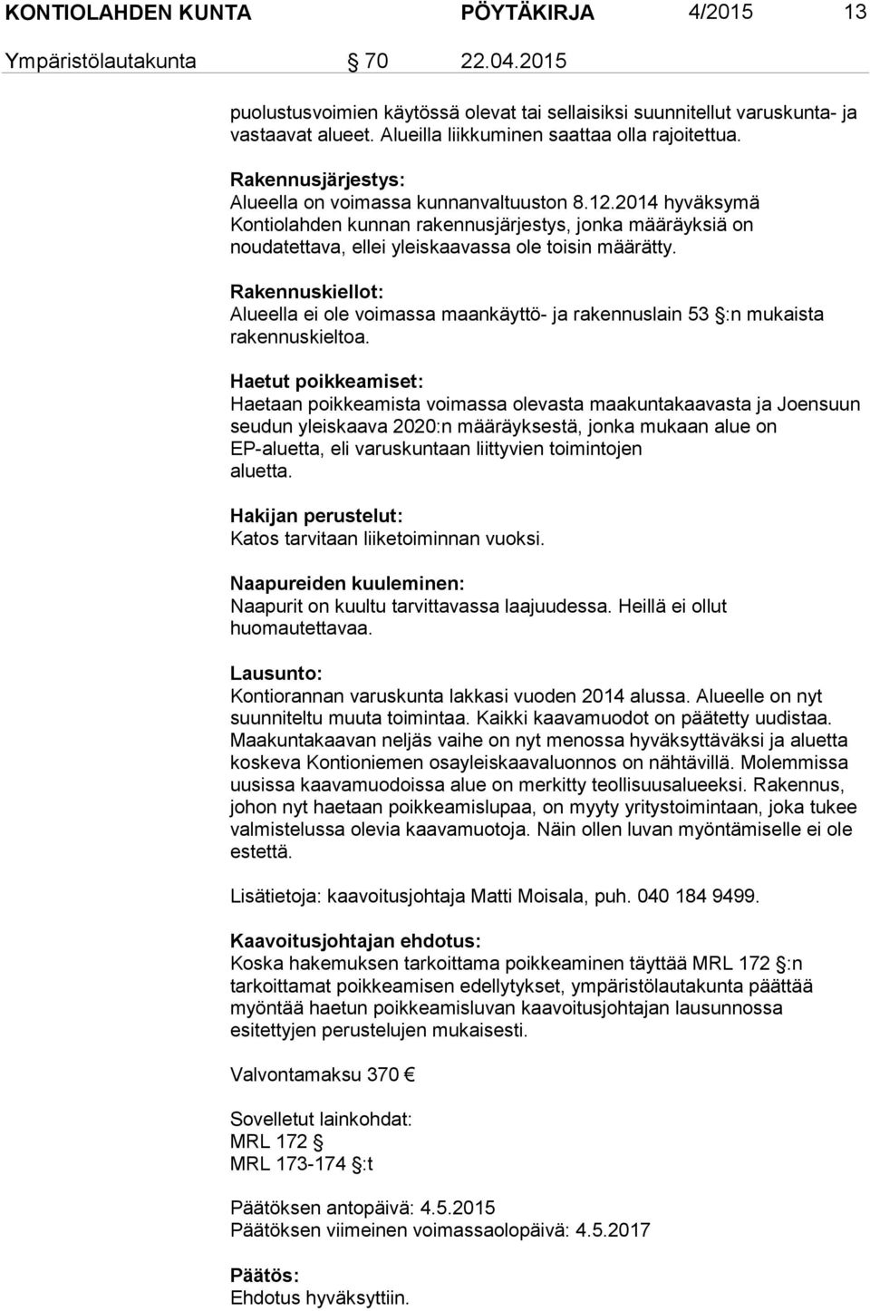 2014 hyväksymä Kontiolahden kunnan rakennusjärjestys, jonka määräyksiä on noudatettava, ellei yleiskaavassa ole toisin määrätty.