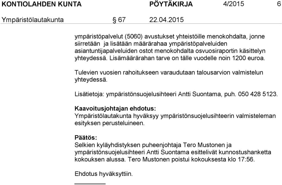 yhteydessä. Lisämäärärahan tarve on tälle vuodelle noin 1200 euroa. Tulevien vuosien rahoitukseen varaudutaan talousarvion valmistelun yhteydessä.