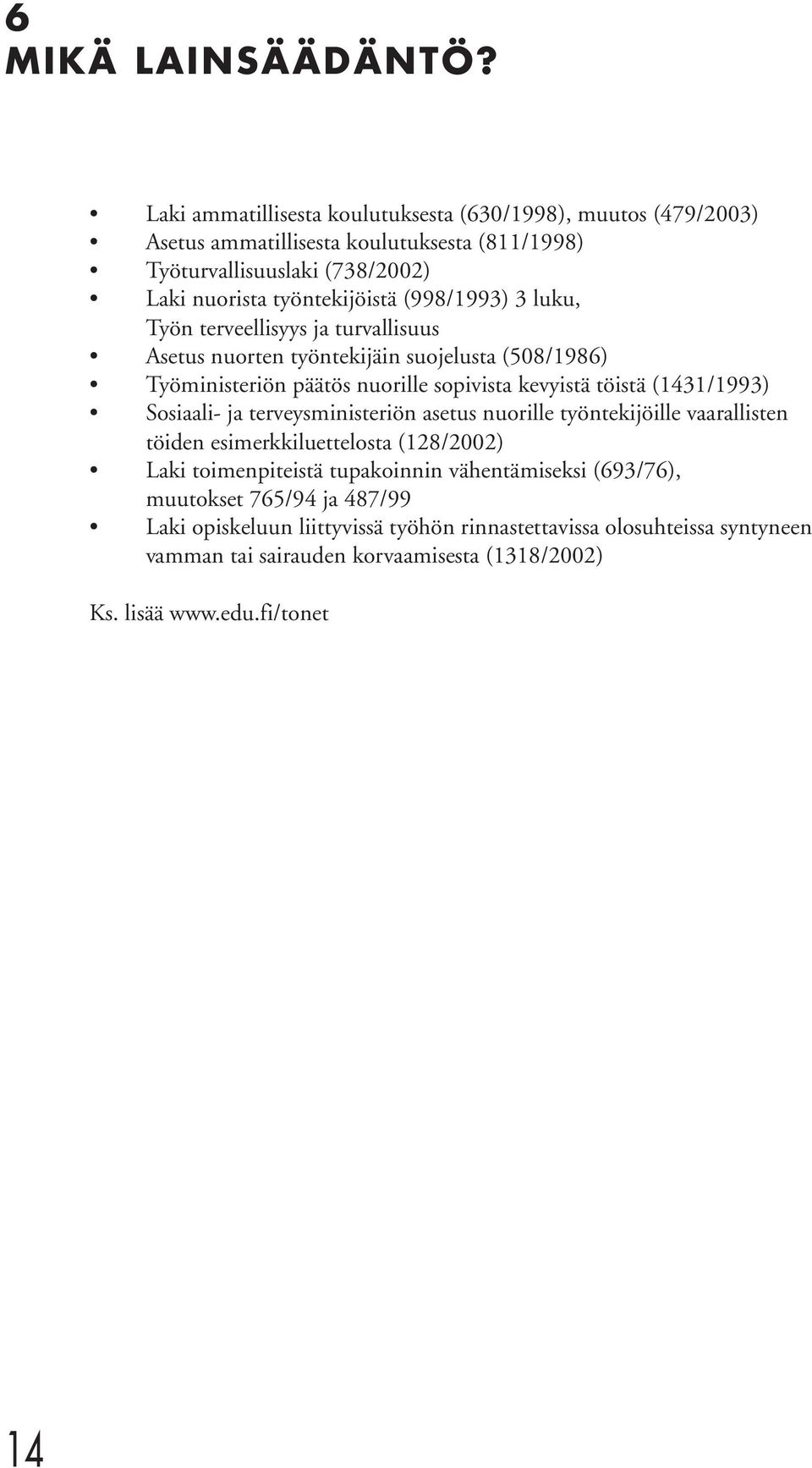 (998/1993) 3 luku, Työn terveellisyys ja turvallisuus Asetus nuorten työntekijäin suojelusta (508/1986) Työministeriön päätös nuorille sopivista kevyistä töistä (1431/1993)