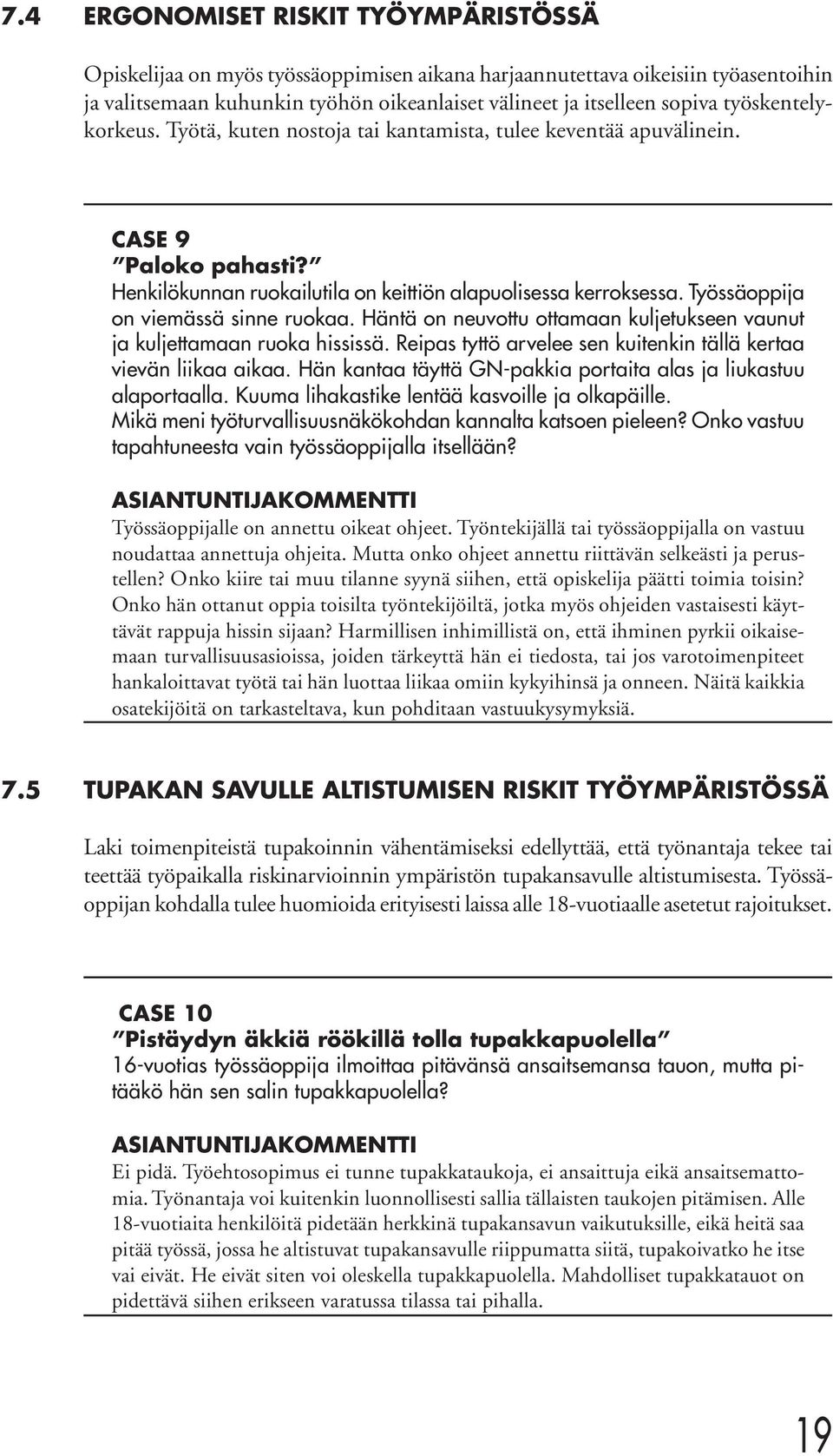 Työssäoppija on viemässä sinne ruokaa. Häntä on neuvottu ottamaan kuljetukseen vaunut ja kuljettamaan ruoka hississä. Reipas tyttö arvelee sen kuitenkin tällä kertaa vievän liikaa aikaa.