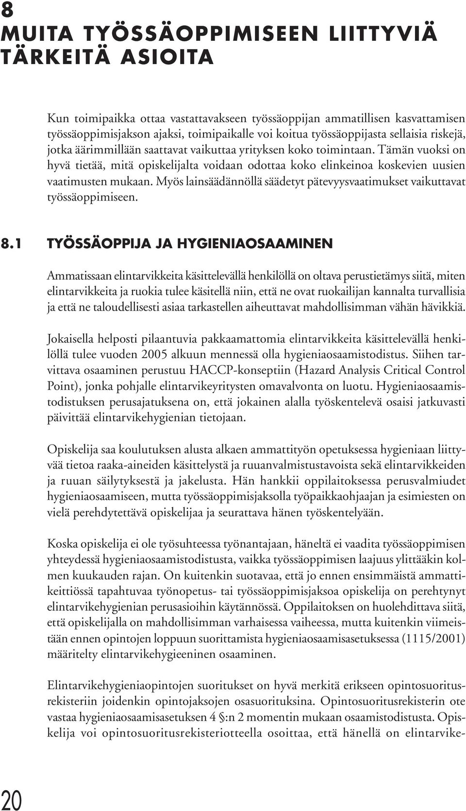 Tämän vuoksi on hyvä tietää, mitä opiskelijalta voidaan odottaa koko elinkeinoa koskevien uusien vaatimusten mukaan. Myös lainsäädännöllä säädetyt pätevyysvaatimukset vaikuttavat työssäoppimiseen. 8.