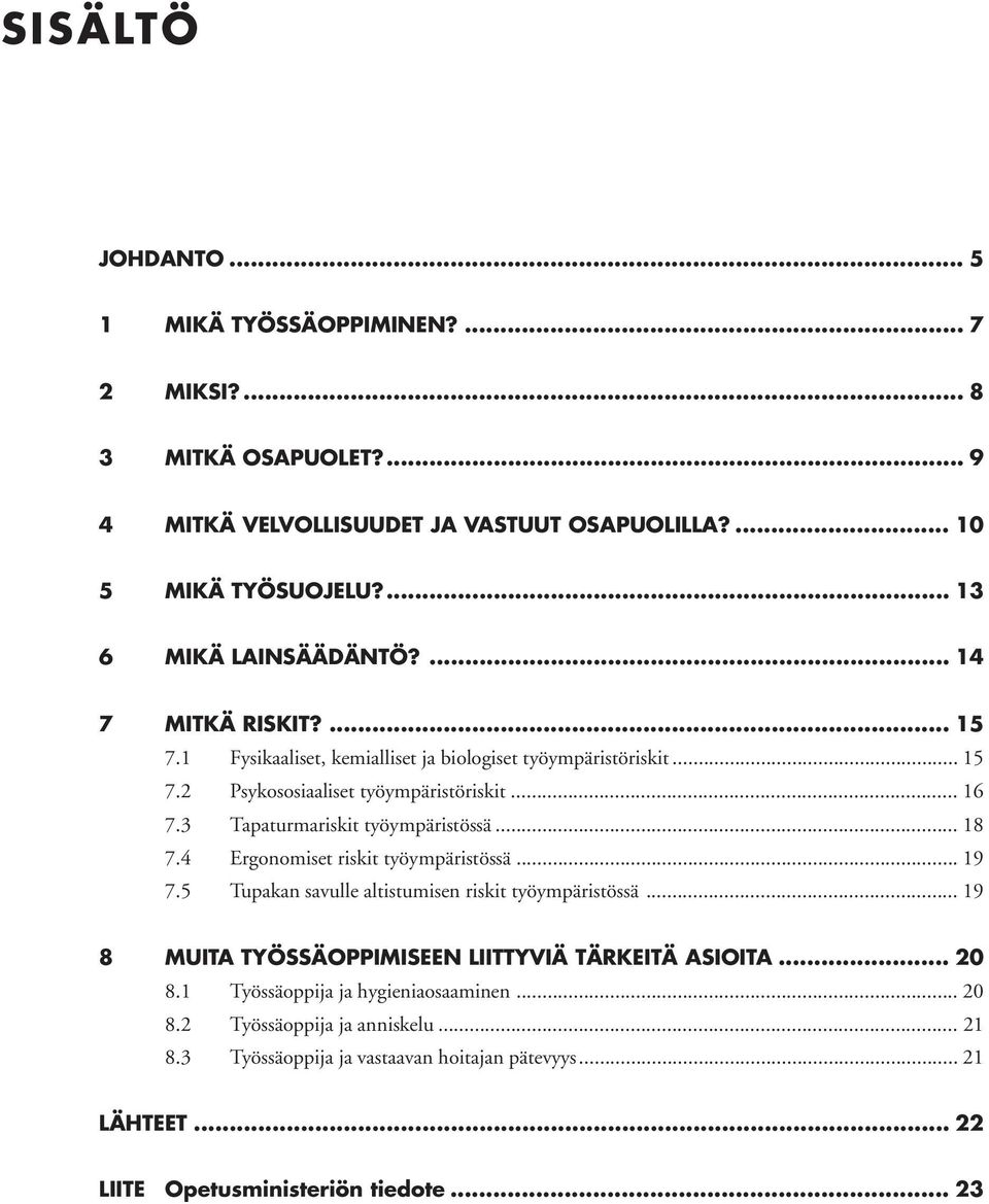 3 Tapaturmariskit työympäristössä... 18 7.4 Ergonomiset riskit työympäristössä... 19 7.5 Tupakan savulle altistumisen riskit työympäristössä.