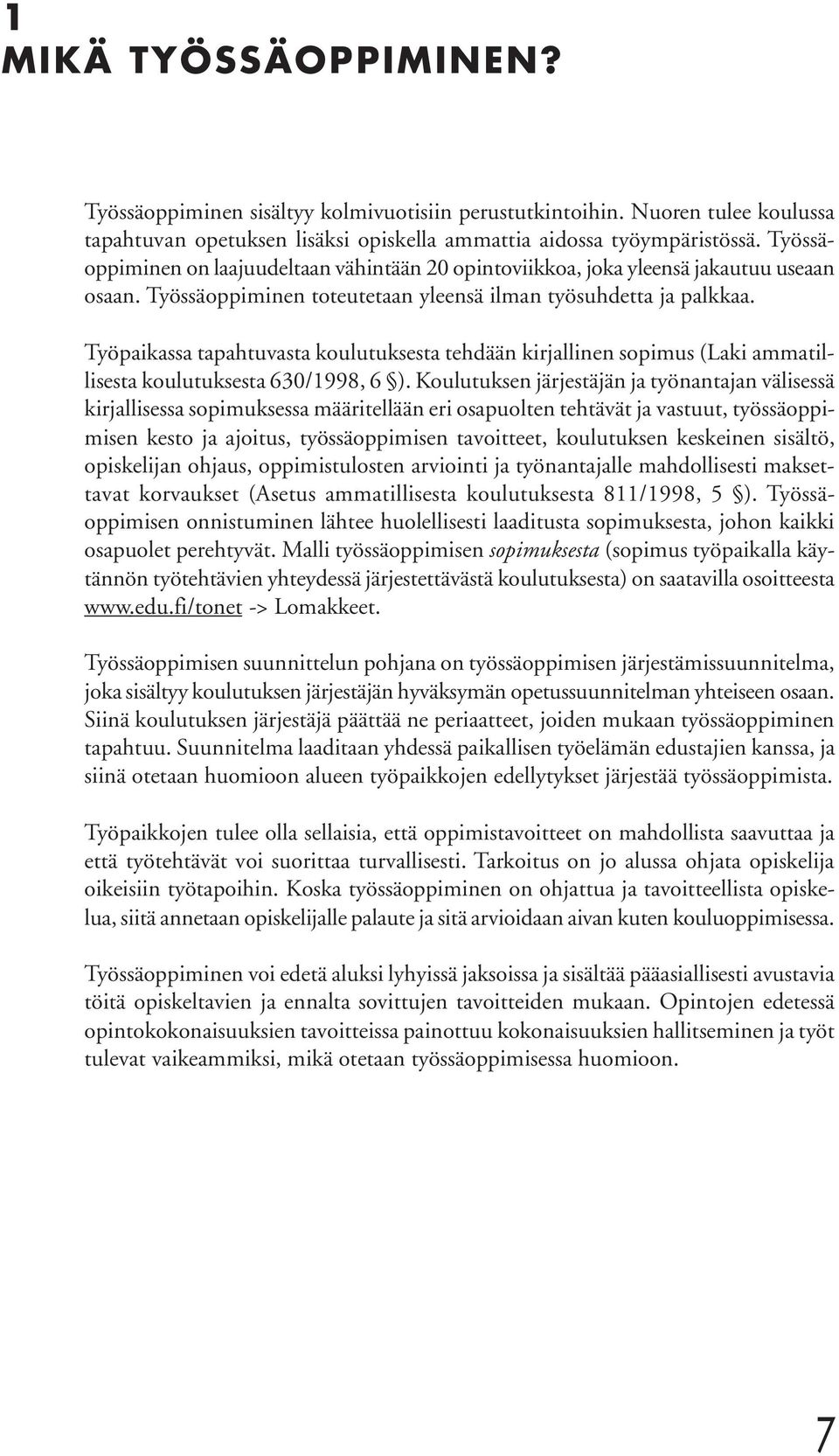 Työpaikassa tapahtuvasta koulutuksesta tehdään kirjallinen sopimus (Laki ammatillisesta koulutuksesta 630/1998, 6 ).