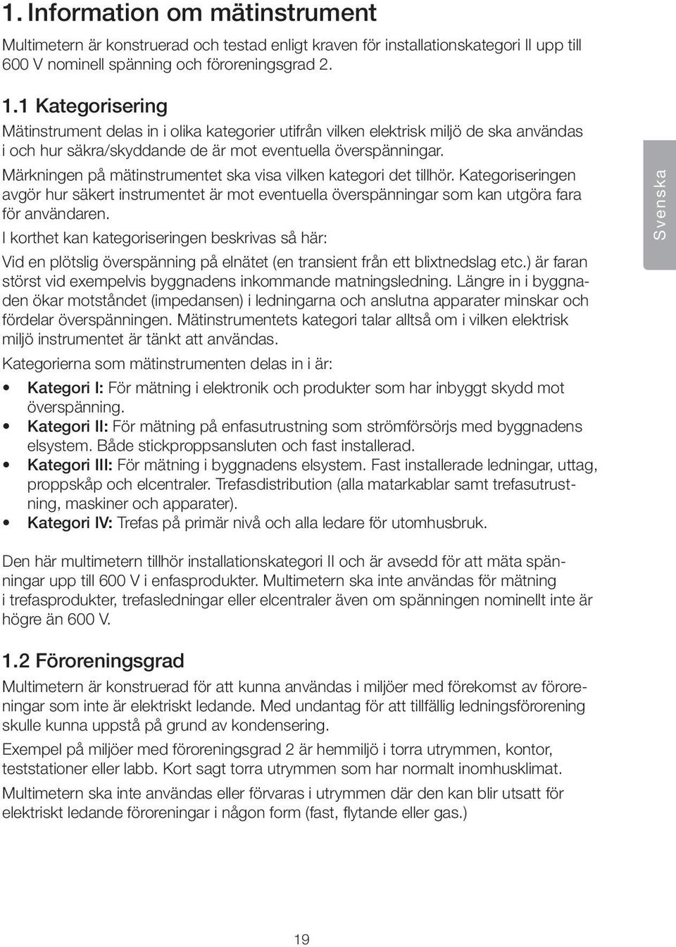 Märkningen på mätinstrumentet ska visa vilken kategori det tillhör. Kategoriseringen avgör hur säkert instrumentet är mot eventuella överspänningar som kan utgöra fara för användaren.