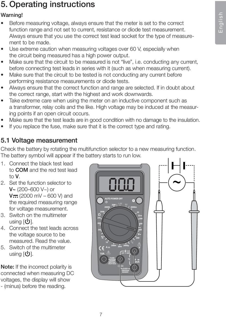 Use extreme caution when measuring voltages over 60 V, especially when the circuit being measured has a high power output. Make sure that the circuit to be measured is not live, i.e. conducting any current, before connecting test leads in series with it (such as when measuring current).