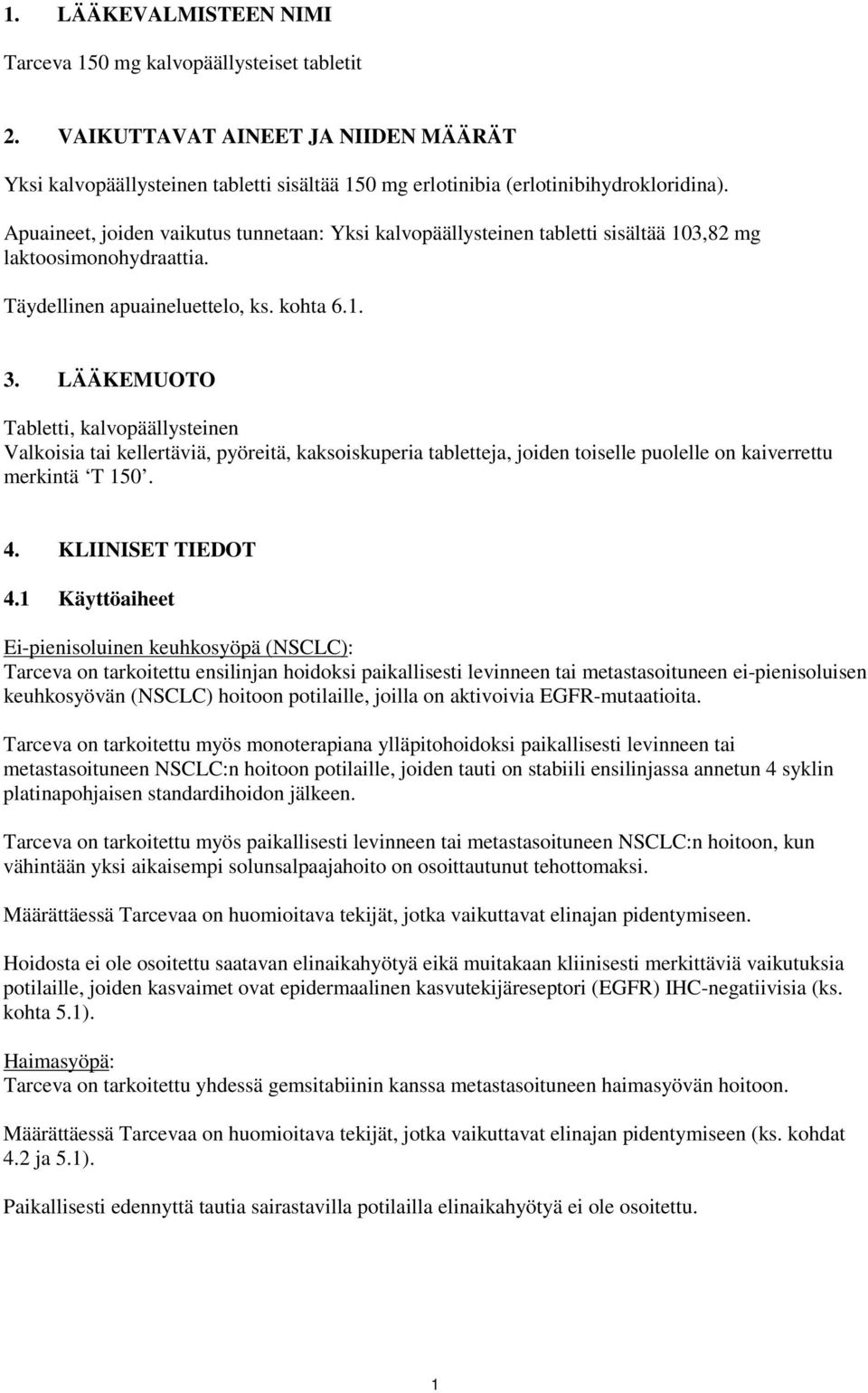 LÄÄKEMUOTO Tabletti, kalvopäällysteinen Valkoisia tai kellertäviä, pyöreitä, kaksoiskuperia tabletteja, joiden toiselle puolelle on kaiverrettu merkintä T 15. 4. KLIINISET TIEDOT 4.