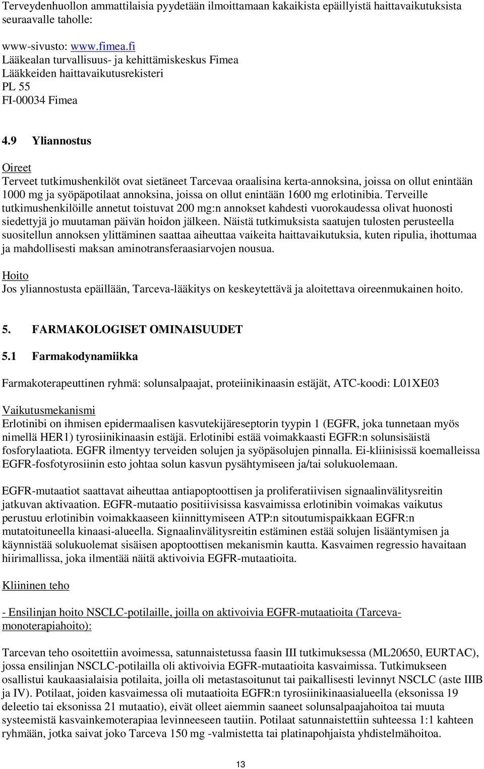 9 Yliannostus Oireet Terveet tutkimushenkilöt ovat sietäneet Tarcevaa oraalisina kerta-annoksina, joissa on ollut enintään 1 mg ja syöpäpotilaat annoksina, joissa on ollut enintään 16 mg erlotinibia.