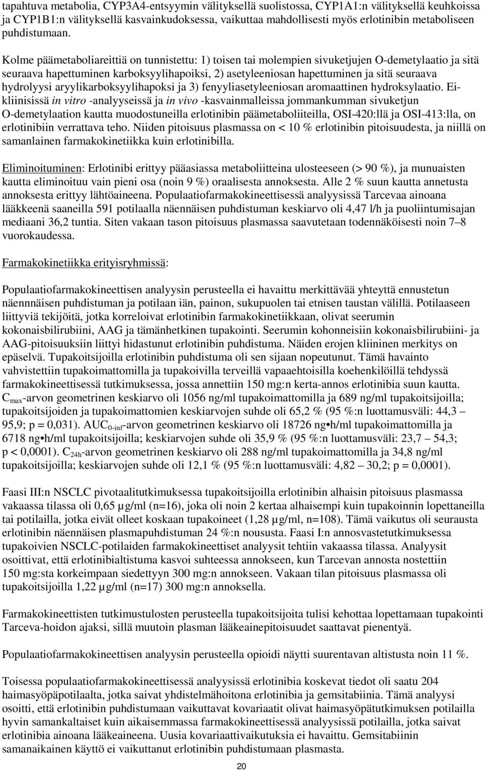 Kolme päämetaboliareittiä on tunnistettu: 1) toisen tai molempien sivuketjujen O-demetylaatio ja sitä seuraava hapettuminen karboksyylihapoiksi, 2) asetyleeniosan hapettuminen ja sitä seuraava