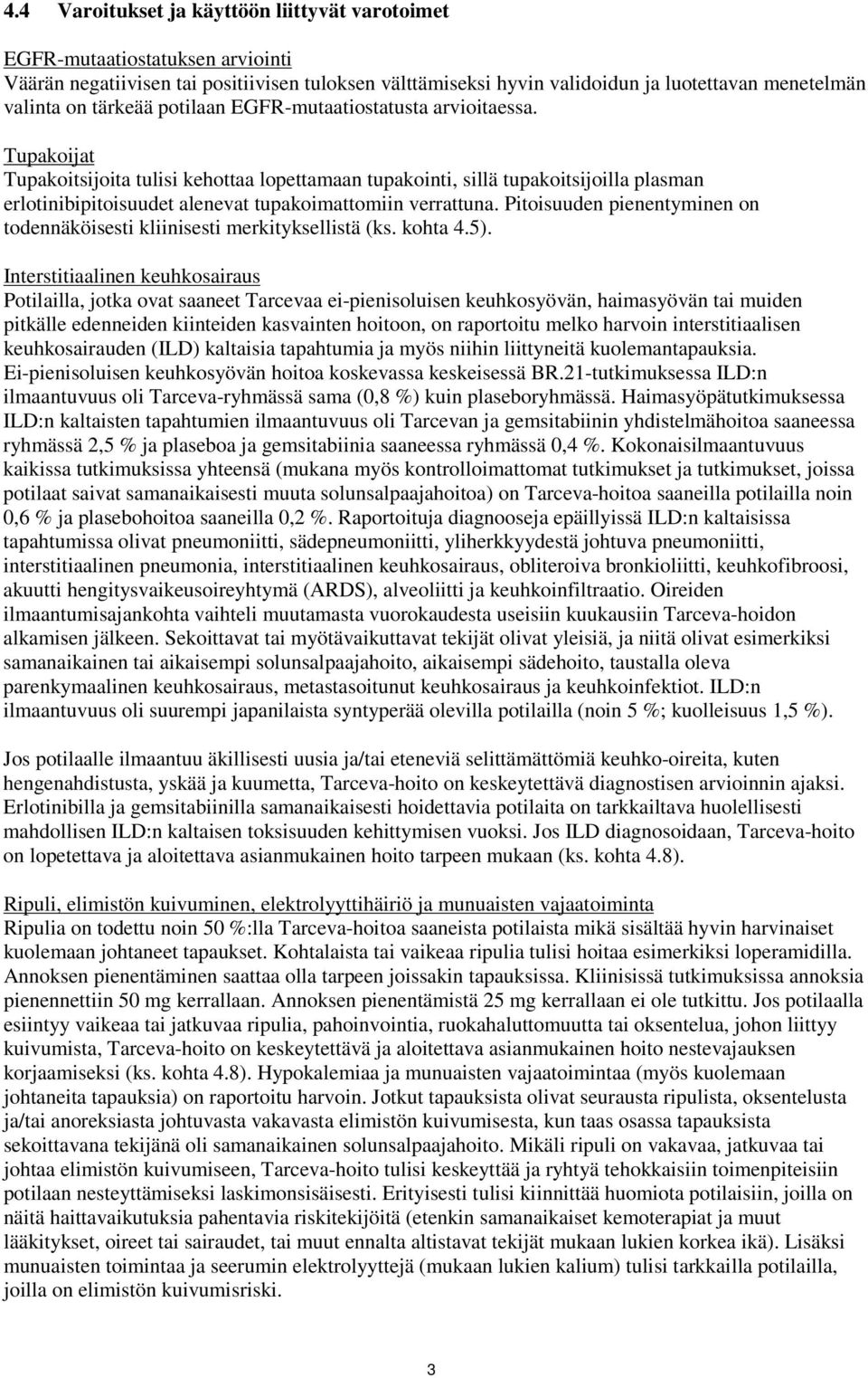 Tupakoijat Tupakoitsijoita tulisi kehottaa lopettamaan tupakointi, sillä tupakoitsijoilla plasman erlotinibipitoisuudet alenevat tupakoimattomiin verrattuna.