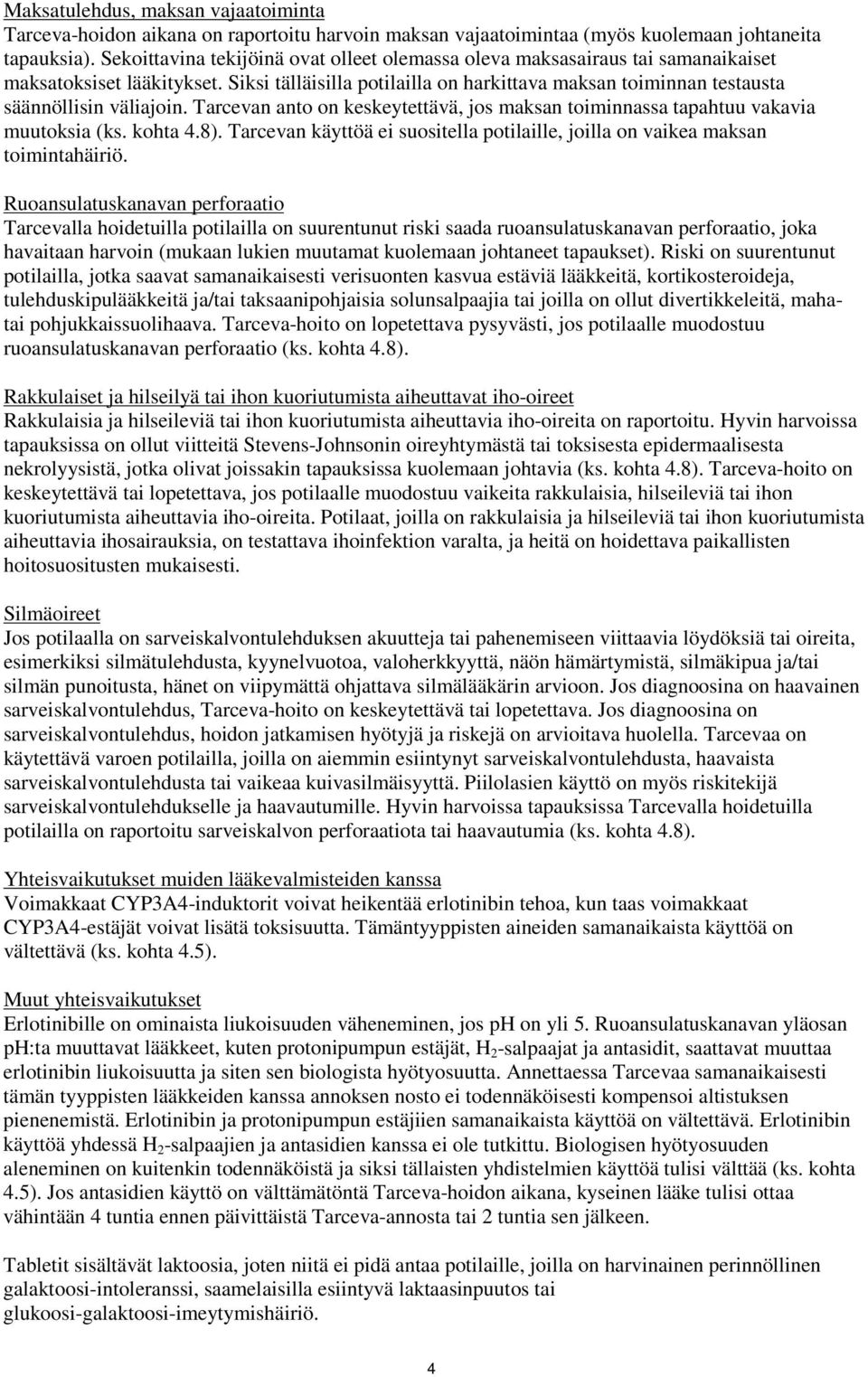 Siksi tälläisilla potilailla on harkittava maksan toiminnan testausta säännöllisin väliajoin. Tarcevan anto on keskeytettävä, jos maksan toiminnassa tapahtuu vakavia muutoksia (ks. kohta 4.8).