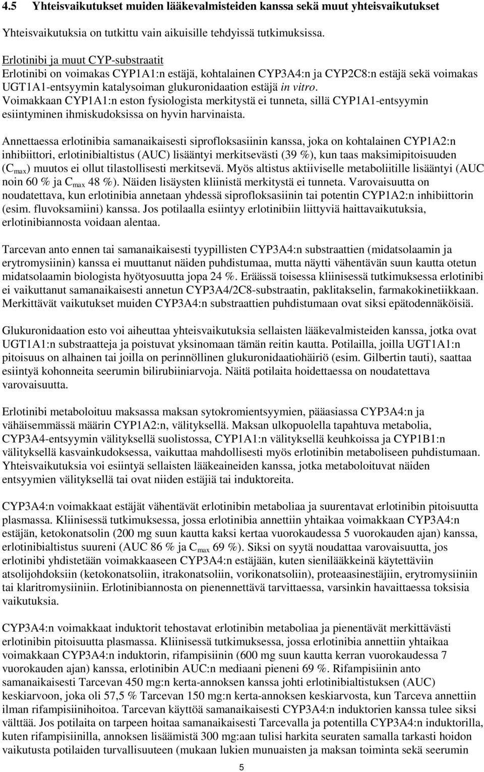 Voimakkaan CYP1A1:n eston fysiologista merkitystä ei tunneta, sillä CYP1A1-entsyymin esiintyminen ihmiskudoksissa on hyvin harvinaista.