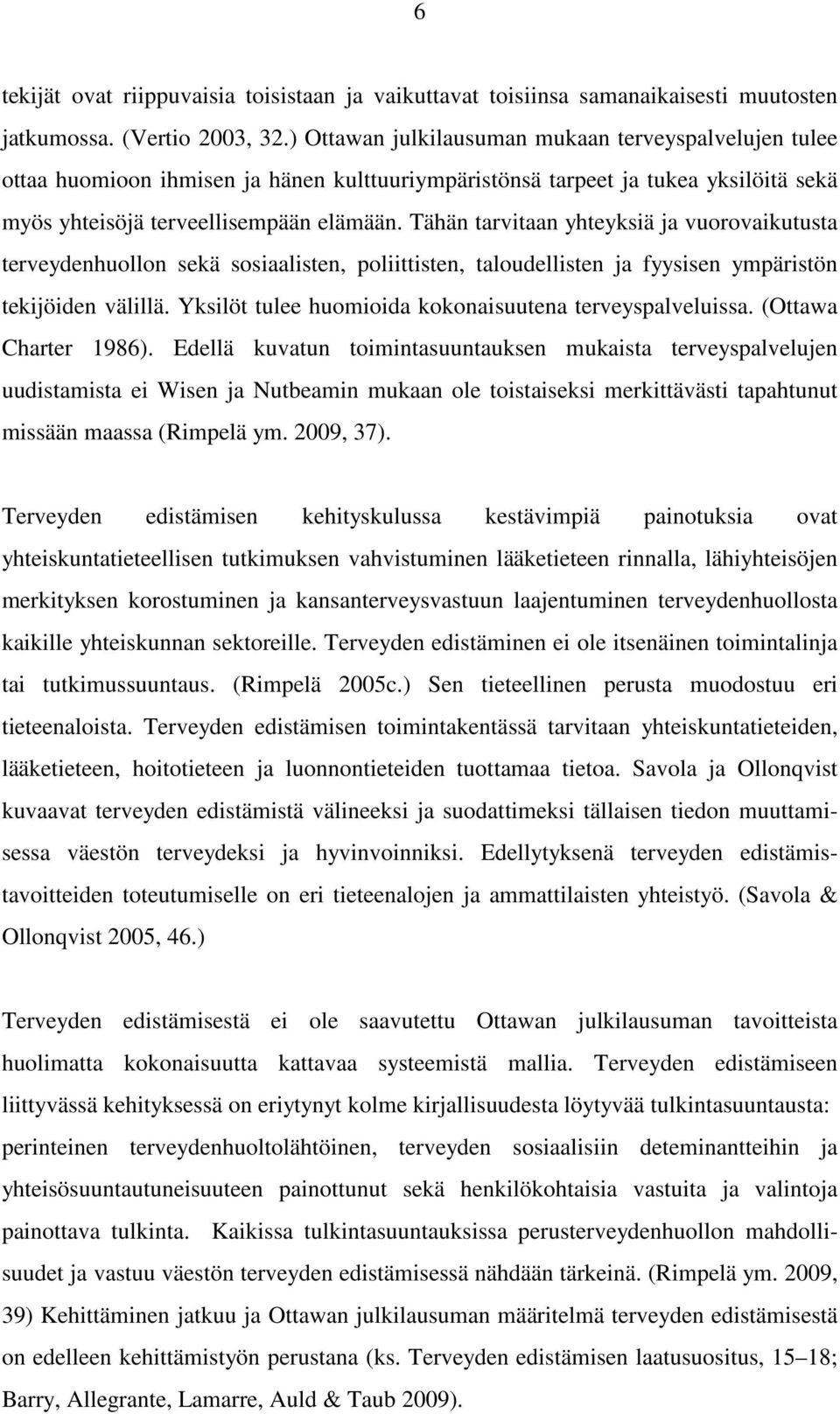 Tähän tarvitaan yhteyksiä ja vuorovaikutusta terveydenhuollon sekä sosiaalisten, poliittisten, taloudellisten ja fyysisen ympäristön tekijöiden välillä.