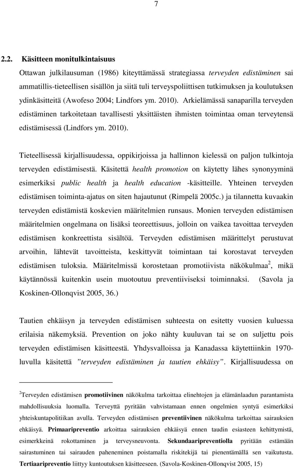 Arkielämässä sanaparilla terveyden edistäminen tarkoitetaan tavallisesti yksittäisten ihmisten toimintaa oman terveytensä edistämisessä (Lindfors ym. 2010).