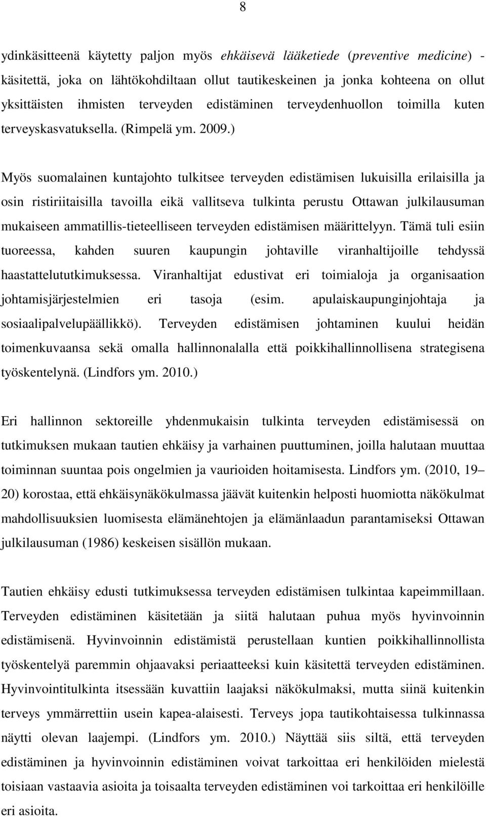 ) Myös suomalainen kuntajohto tulkitsee terveyden edistämisen lukuisilla erilaisilla ja osin ristiriitaisilla tavoilla eikä vallitseva tulkinta perustu Ottawan julkilausuman mukaiseen