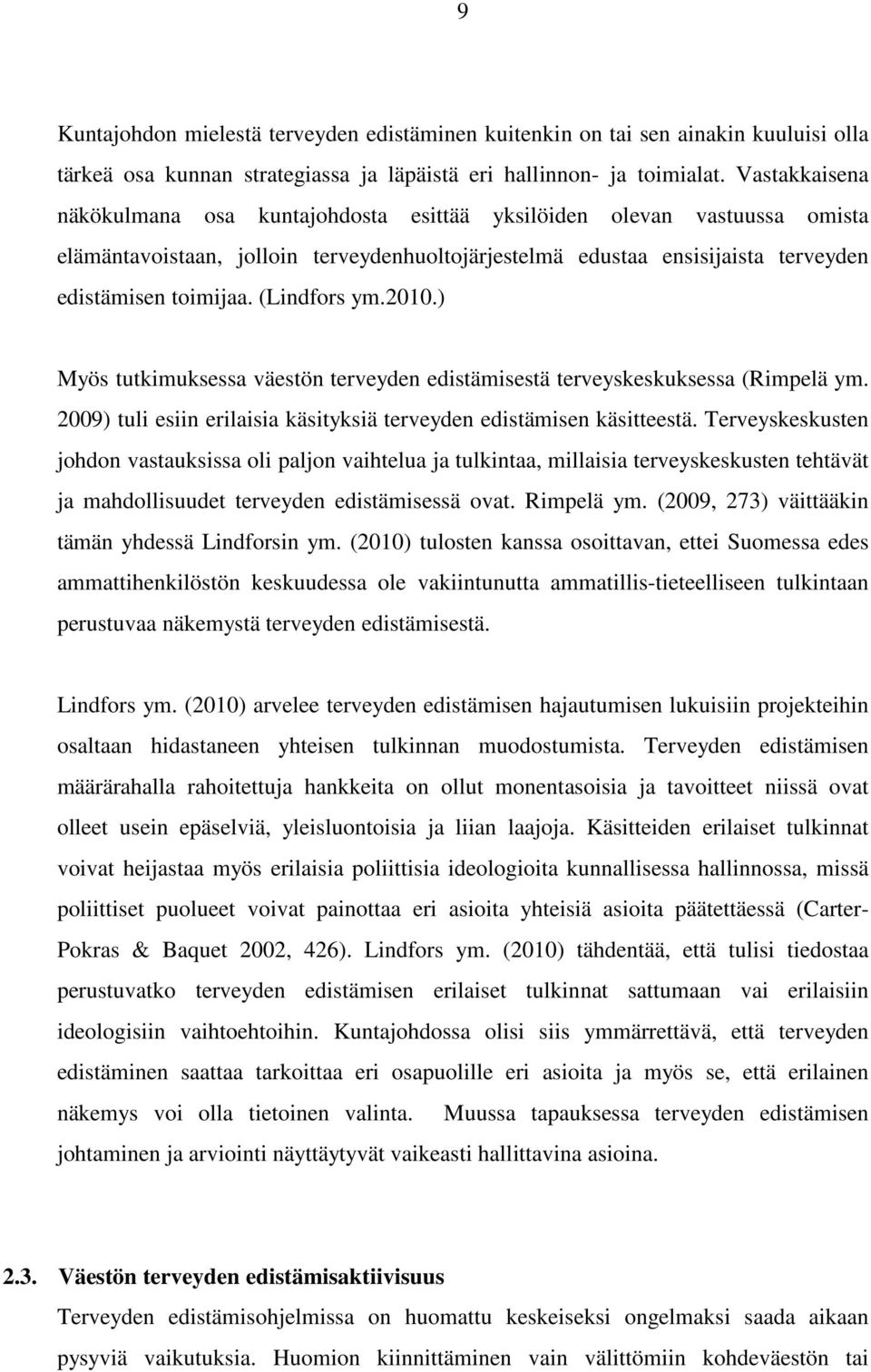 (Lindfors ym.2010.) Myös tutkimuksessa väestön terveyden edistämisestä terveyskeskuksessa (Rimpelä ym. 2009) tuli esiin erilaisia käsityksiä terveyden edistämisen käsitteestä.