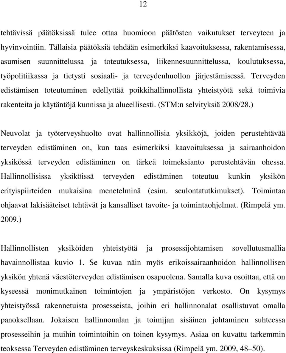 terveydenhuollon järjestämisessä. Terveyden edistämisen toteutuminen edellyttää poikkihallinnollista yhteistyötä sekä toimivia rakenteita ja käytäntöjä kunnissa ja alueellisesti.