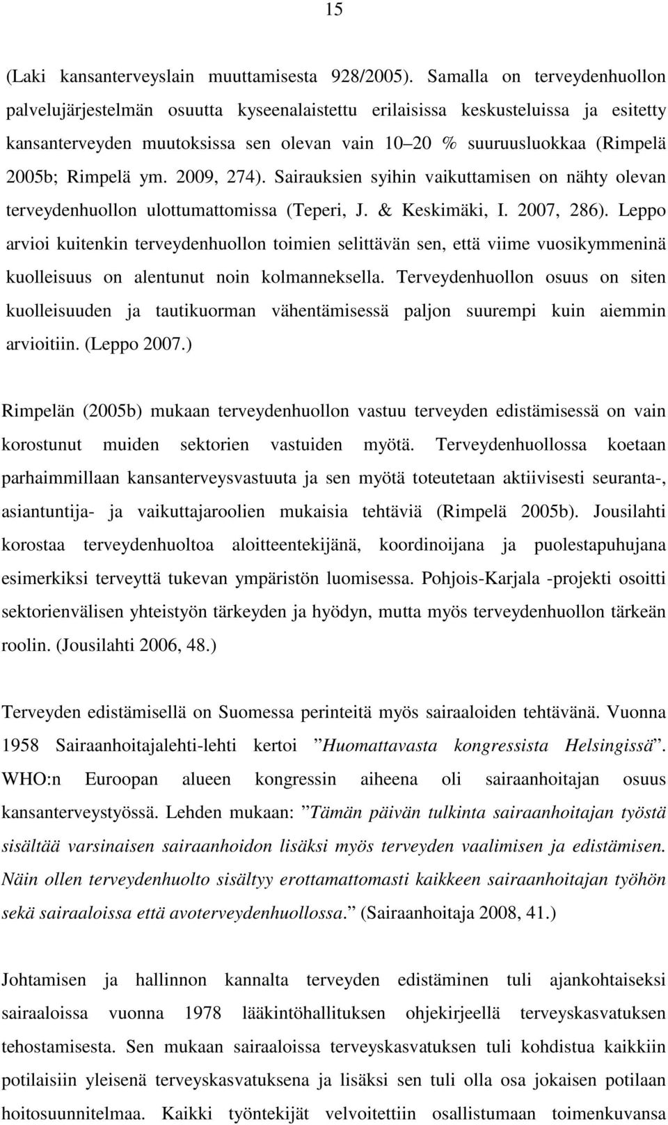 Rimpelä ym. 2009, 274). Sairauksien syihin vaikuttamisen on nähty olevan terveydenhuollon ulottumattomissa (Teperi, J. & Keskimäki, I. 2007, 286).