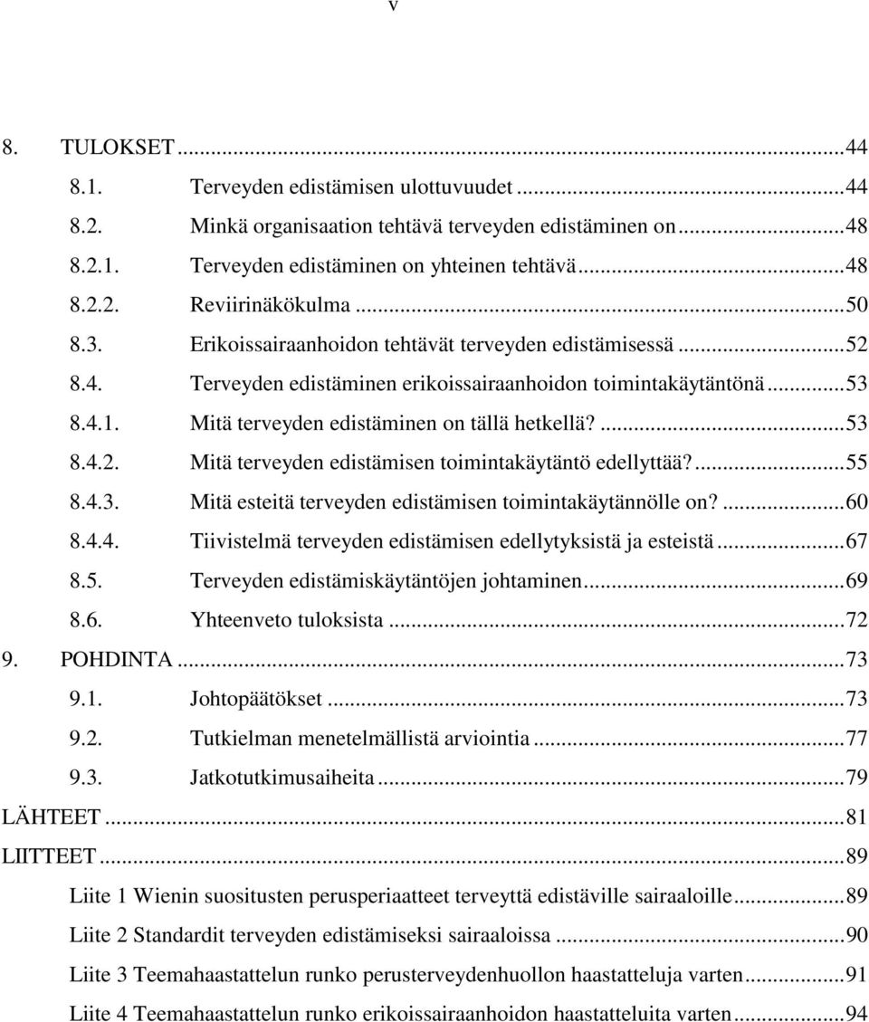 ... 53 8.4.2. Mitä terveyden edistämisen toimintakäytäntö edellyttää?... 55 8.4.3. Mitä esteitä terveyden edistämisen toimintakäytännölle on?... 60 8.4.4. Tiivistelmä terveyden edistämisen edellytyksistä ja esteistä.