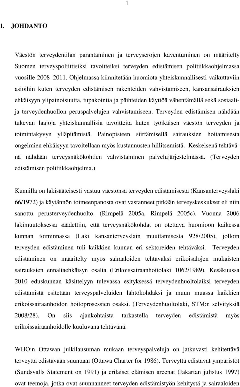 päihteiden käyttöä vähentämällä sekä sosiaalija terveydenhuollon peruspalvelujen vahvistamiseen.