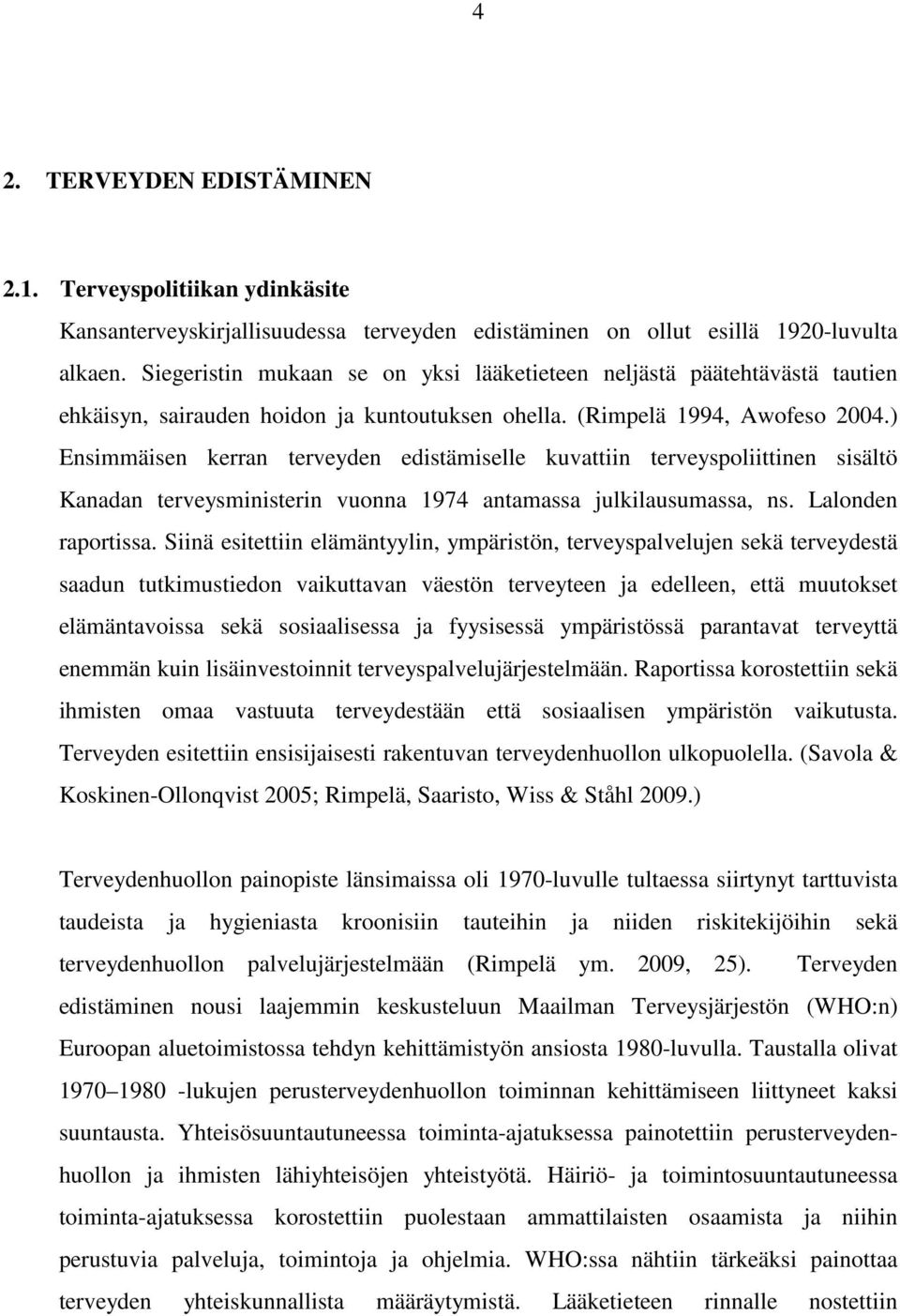 ) Ensimmäisen kerran terveyden edistämiselle kuvattiin terveyspoliittinen sisältö Kanadan terveysministerin vuonna 1974 antamassa julkilausumassa, ns. Lalonden raportissa.