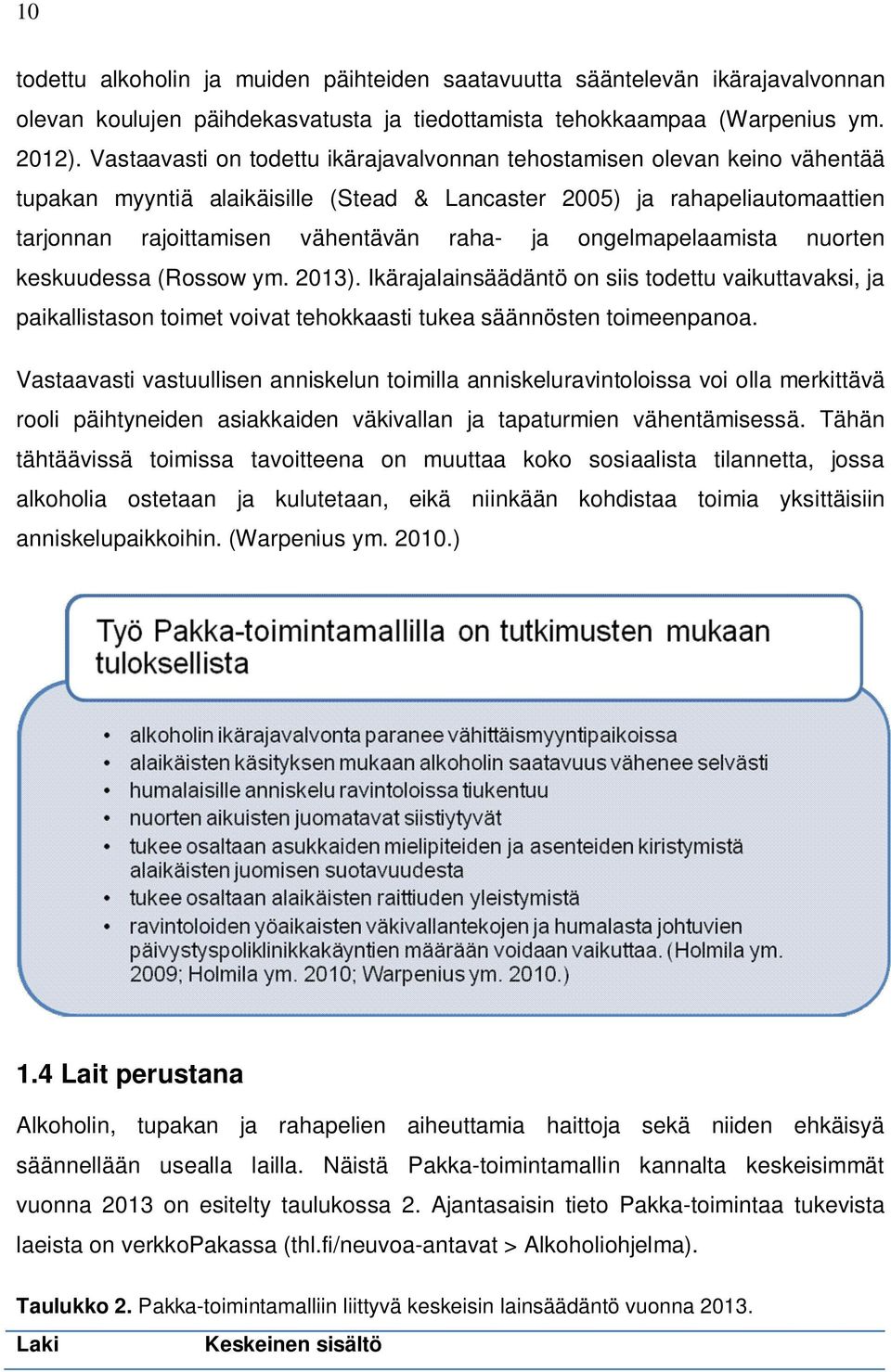 ongelmapelaamista nuorten keskuudessa (Rossow ym. 2013). Ikärajalainsäädäntö on siis todettu vaikuttavaksi, ja paikallistason toimet voivat tehokkaasti tukea säännösten toimeenpanoa.