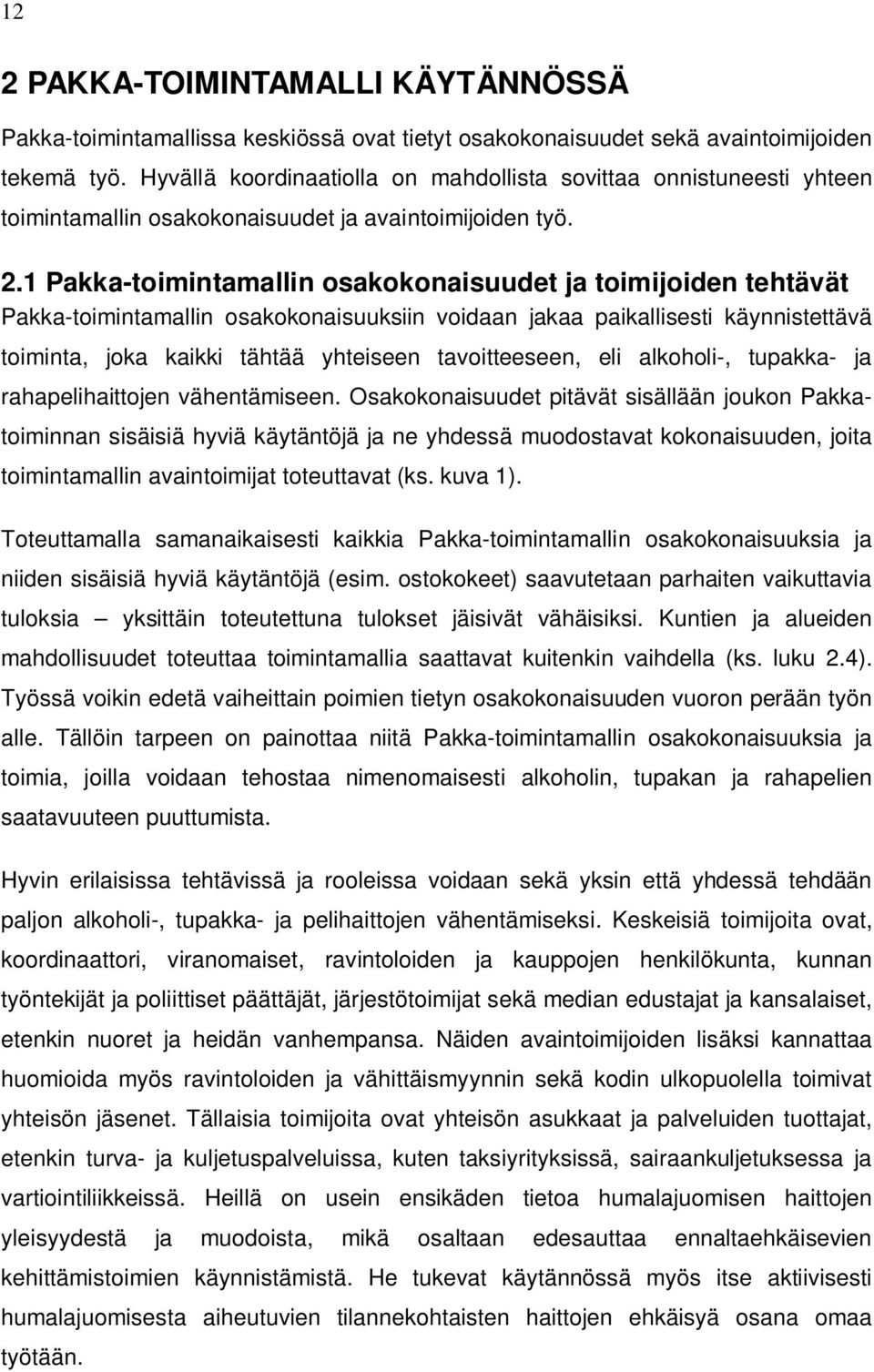 1 Pakka-toimintamallin osakokonaisuudet ja toimijoiden tehtävät Pakka-toimintamallin osakokonaisuuksiin voidaan jakaa paikallisesti käynnistettävä toiminta, joka kaikki tähtää yhteiseen