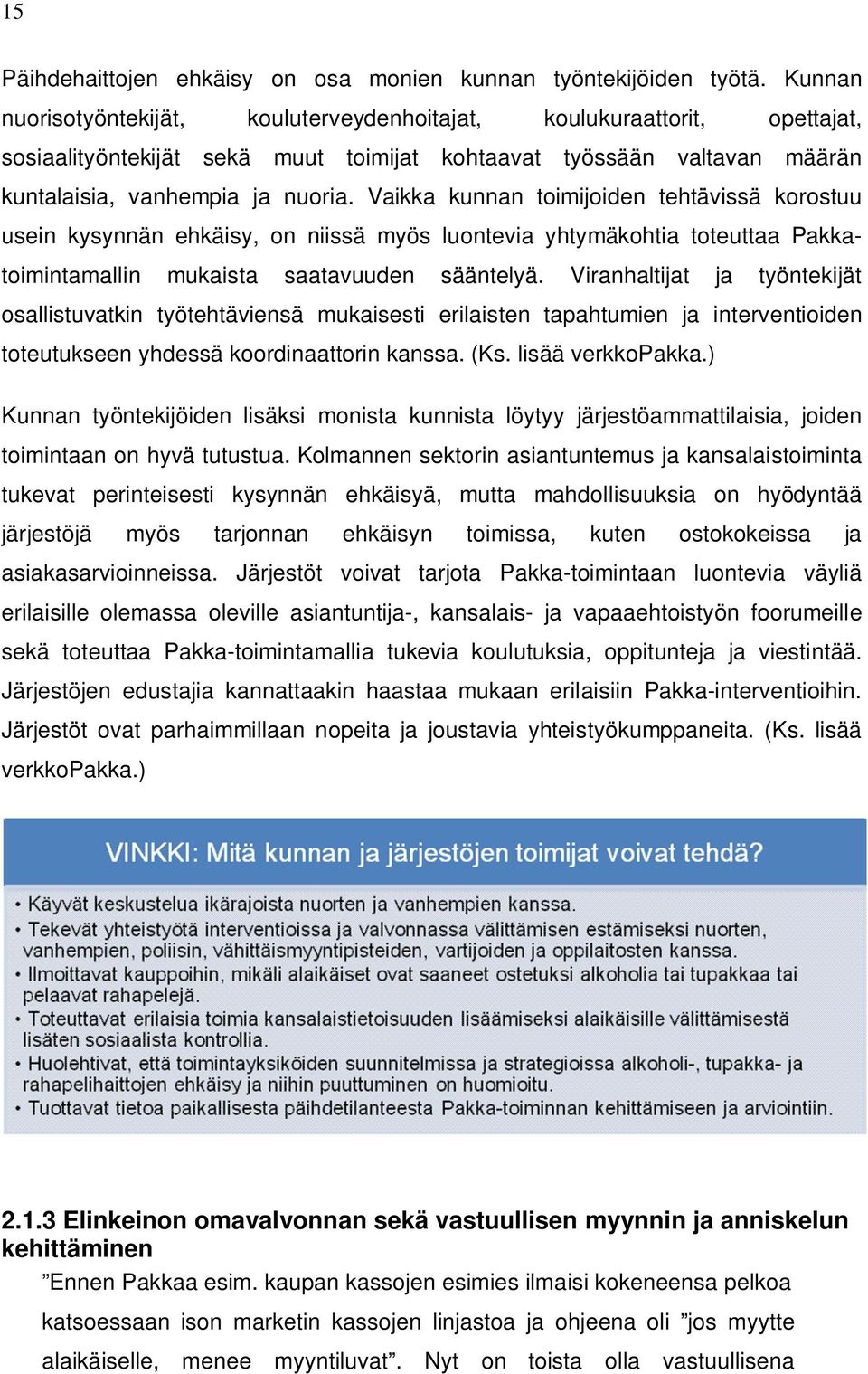 Vaikka kunnan toimijoiden tehtävissä korostuu usein kysynnän ehkäisy, on niissä myös luontevia yhtymäkohtia toteuttaa Pakkatoimintamallin mukaista saatavuuden sääntelyä.