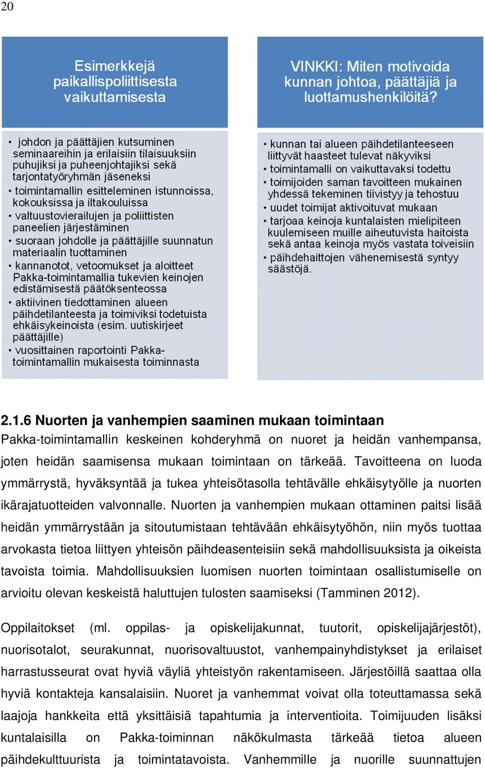 Nuorten ja vanhempien mukaan ottaminen paitsi lisää heidän ymmärrystään ja sitoutumistaan tehtävään ehkäisytyöhön, niin myös tuottaa arvokasta tietoa liittyen yhteisön päihdeasenteisiin sekä