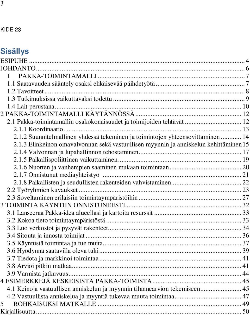 .. 14 2.1.3 Elinkeinon omavalvonnan sekä vastuullisen myynnin ja anniskelun kehittäminen 15 2.1.4 Valvonnan ja lupahallinnon tehostaminen... 17 2.1.5 Paikallispoliittinen vaikuttaminen... 19 2.1.6 Nuorten ja vanhempien saaminen mukaan toimintaan.