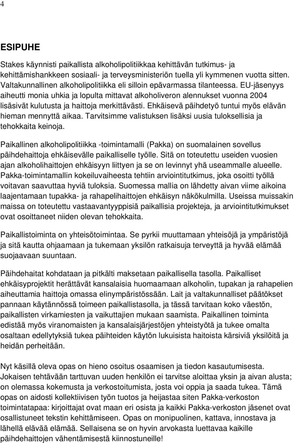 EU-jäsenyys aiheutti monia uhkia ja lopulta mittavat alkoholiveron alennukset vuonna 2004 lisäsivät kulutusta ja haittoja merkittävästi. Ehkäisevä päihdetyö tuntui myös elävän hieman mennyttä aikaa.