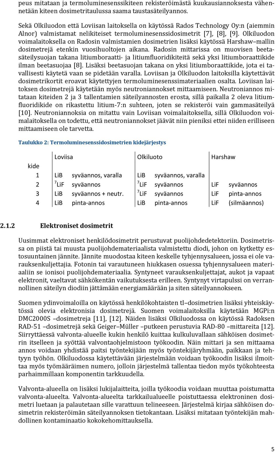 Olkiluodon voimalaitoksella on Radosin valmistamien dosimetrien lisäksi käytössä Harshaw mallin dosimetrejä etenkin vuosihuoltojen aikana.