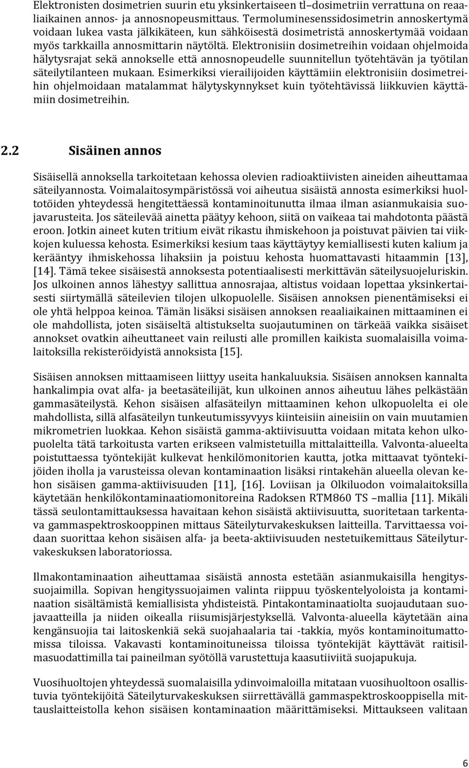 Elektronisiin dosimetreihin voidaan ohjelmoida hälytysrajat sekä annokselle että annosnopeudelle suunnitellun työtehtävän ja työtilan säteilytilanteen mukaan.