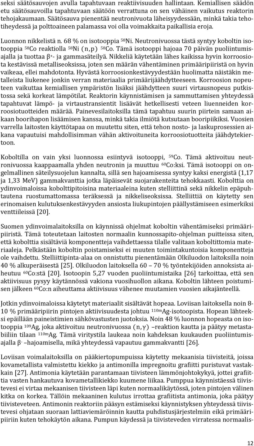 Neutronivuossa tästä syntyy koboltin isotooppia 58 Co reaktiolla 58 Ni (n,p) 58 Co. Tämä isotooppi hajoaa 70 päivän puoliintumisajalla ja tuottaa β + - ja gammasäteilyä.