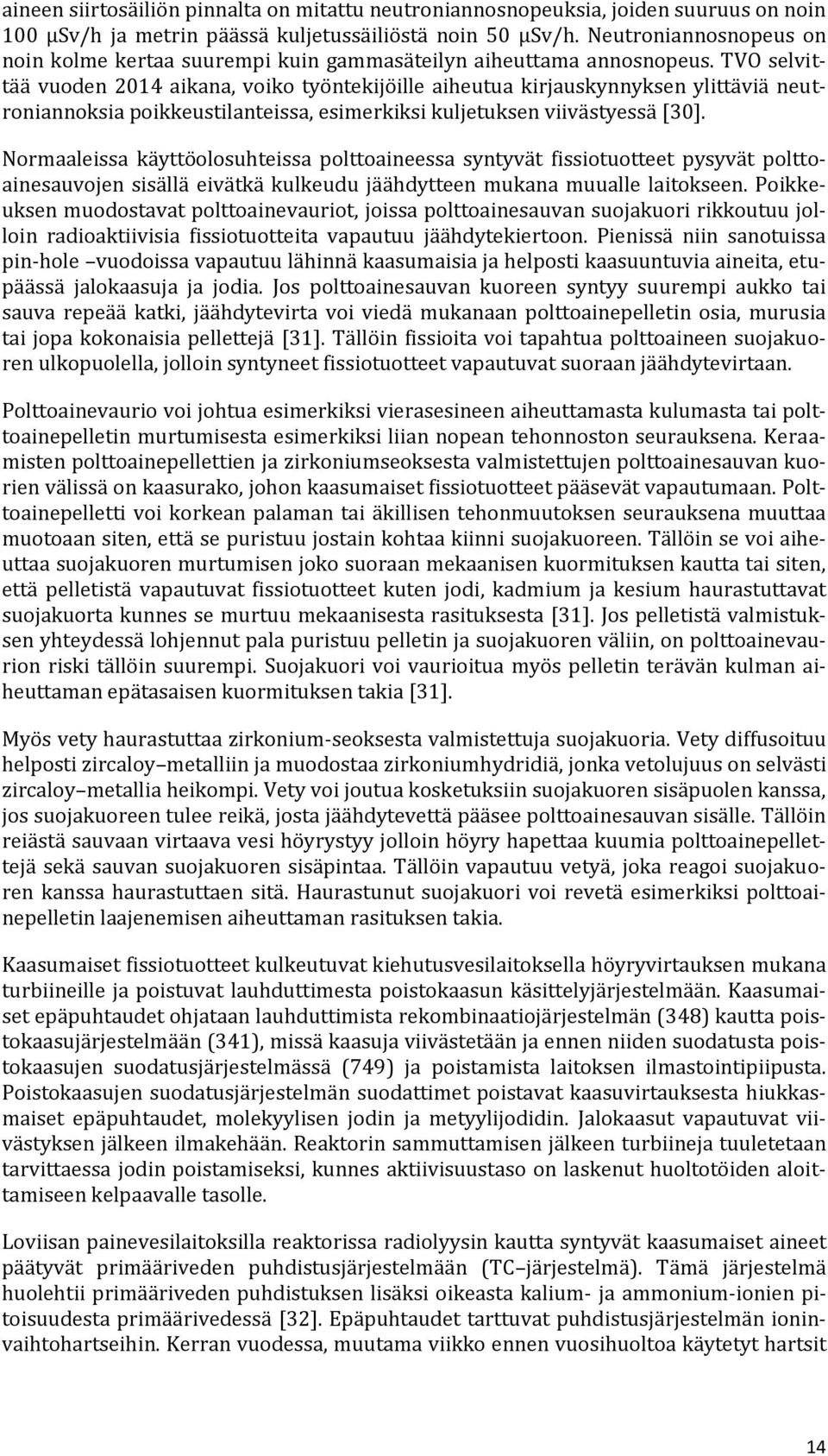 TVO selvittää vuoden 2014 aikana, voiko työntekijöille aiheutua kirjauskynnyksen ylittäviä neutroniannoksia poikkeustilanteissa, esimerkiksi kuljetuksen viivästyessä [30].