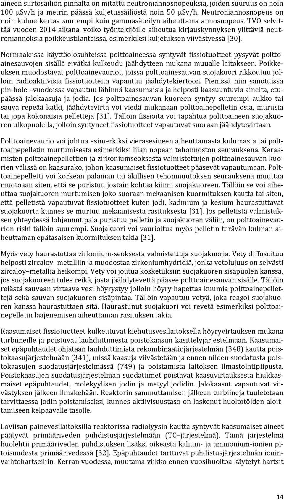 TVO selvittää vuoden 2014 aikana, voiko työntekijöille aiheutua kirjauskynnyksen ylittäviä neutroniannoksia poikkeustilanteissa, esimerkiksi kuljetuksen viivästyessä [30].