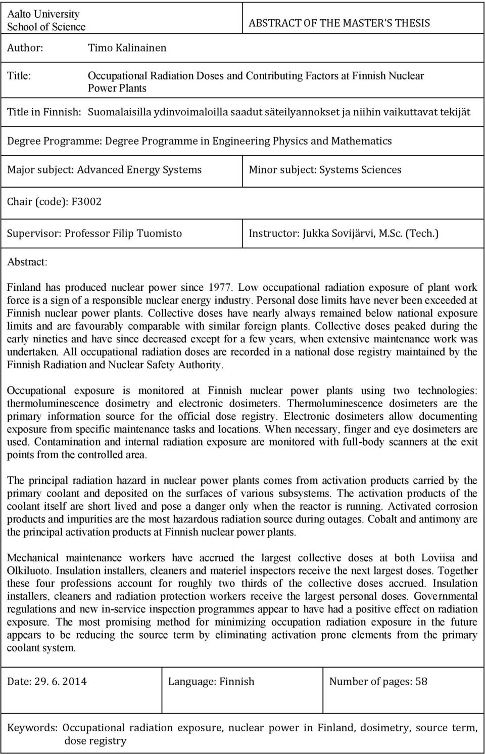 Systems Minor subject: Systems Sciences Chair (code): F3002 Supervisor: Professor Filip Tuomisto Instructor: Jukka Sovijärvi, M.Sc. (Tech.) Abstract: Finland has produced nuclear power since 1977.