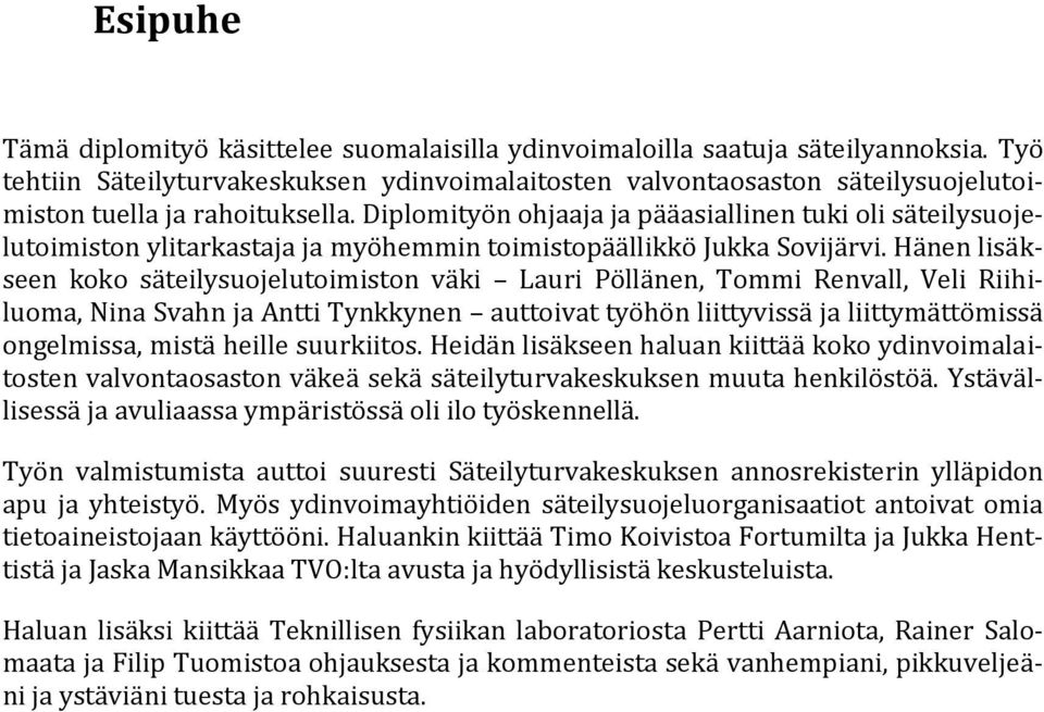 Diplomityön ohjaaja ja pääasiallinen tuki oli säteilysuojelutoimiston ylitarkastaja ja myöhemmin toimistopäällikkö Jukka Sovijärvi.