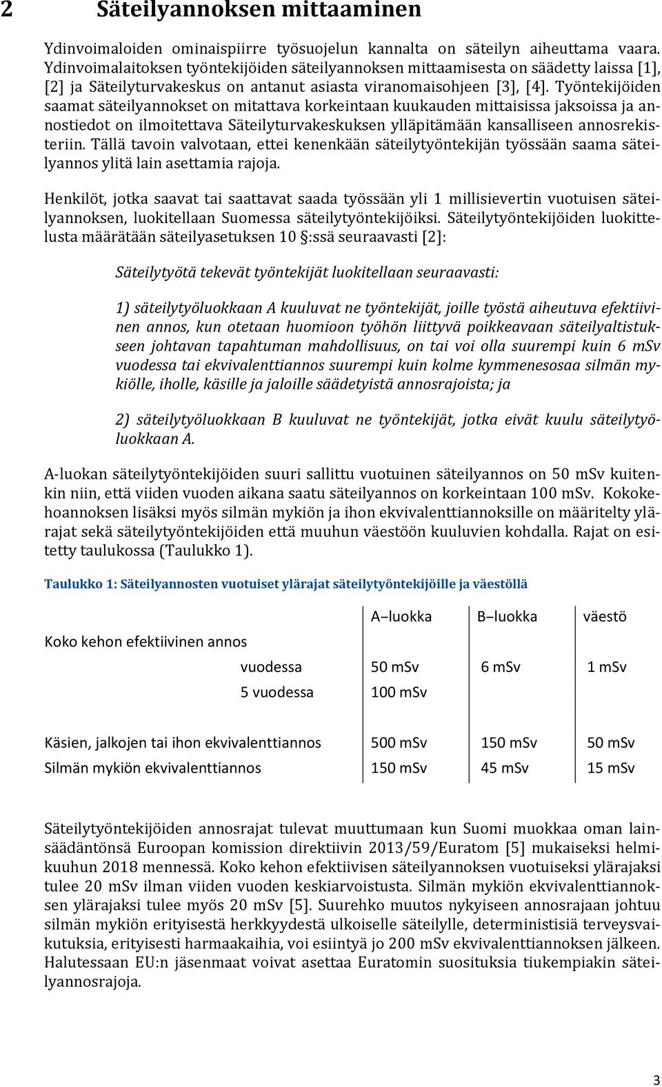 Työntekijöiden saamat säteilyannokset on mitattava korkeintaan kuukauden mittaisissa jaksoissa ja annostiedot on ilmoitettava Säteilyturvakeskuksen ylläpitämään kansalliseen annosrekisteriin.