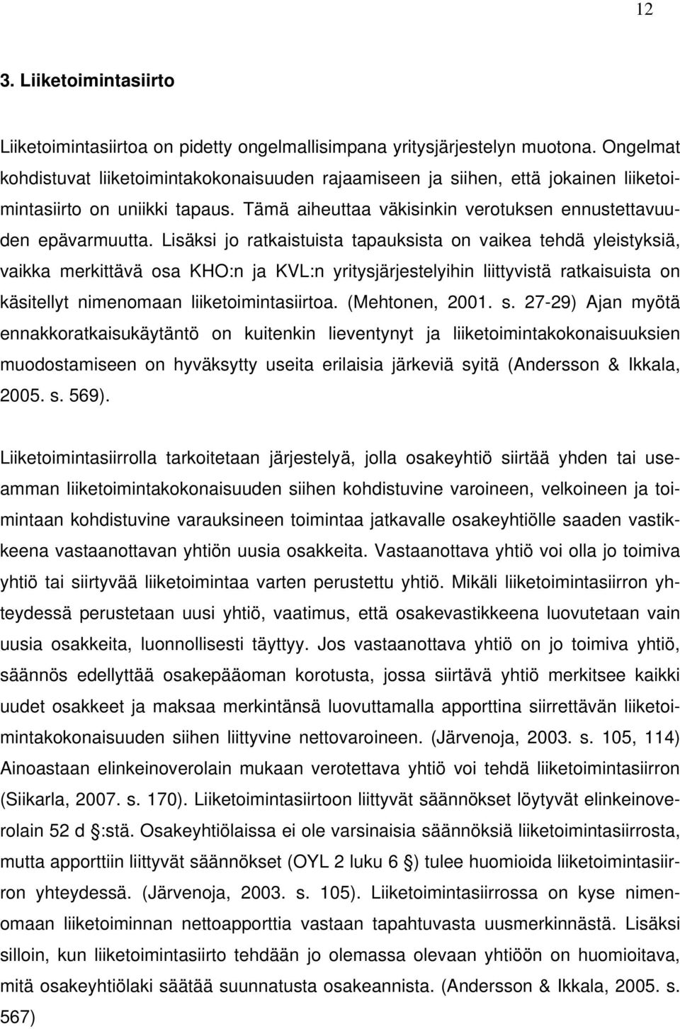 Lisäksi jo ratkaistuista tapauksista on vaikea tehdä yleistyksiä, vaikka merkittävä osa KHO:n ja KVL:n yritysjärjestelyihin liittyvistä ratkaisuista on käsitellyt nimenomaan liiketoimintasiirtoa.