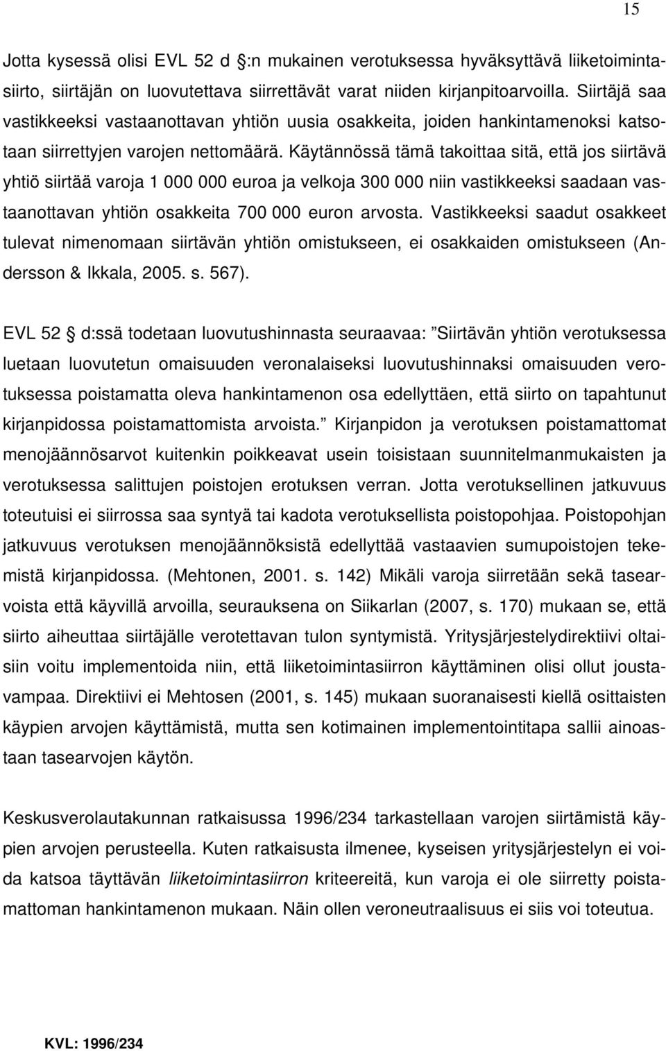 Käytännössä tämä takoittaa sitä, että jos siirtävä yhtiö siirtää varoja 1 000 000 euroa ja velkoja 300 000 niin vastikkeeksi saadaan vastaanottavan yhtiön osakkeita 700 000 euron arvosta.