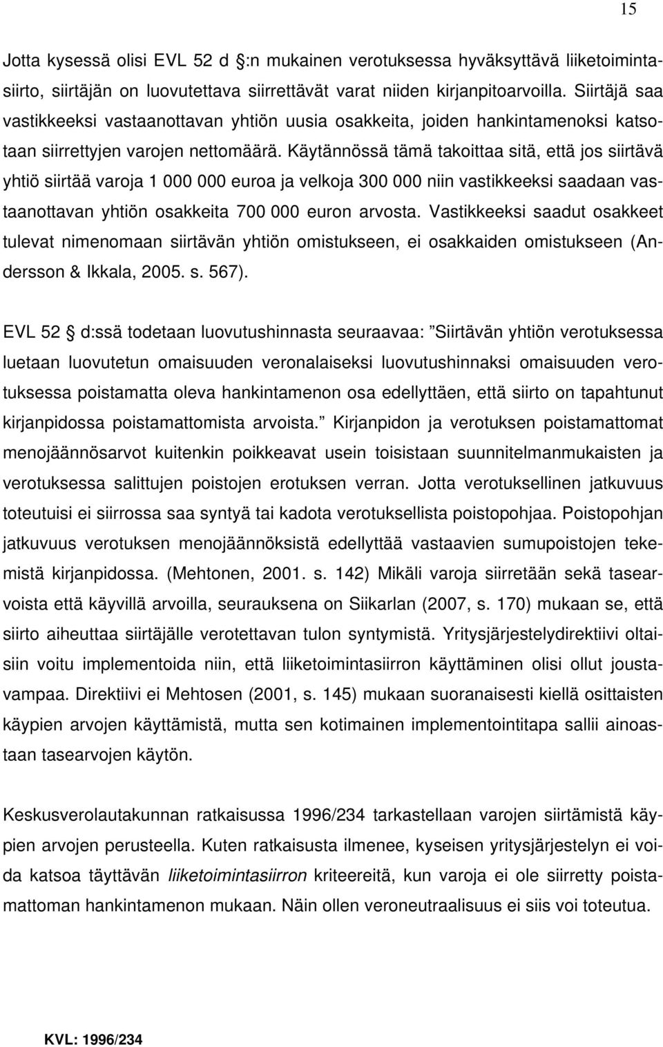 Käytännössä tämä takoittaa sitä, että jos siirtävä yhtiö siirtää varoja 1 000 000 euroa ja velkoja 300 000 niin vastikkeeksi saadaan vastaanottavan yhtiön osakkeita 700 000 euron arvosta.