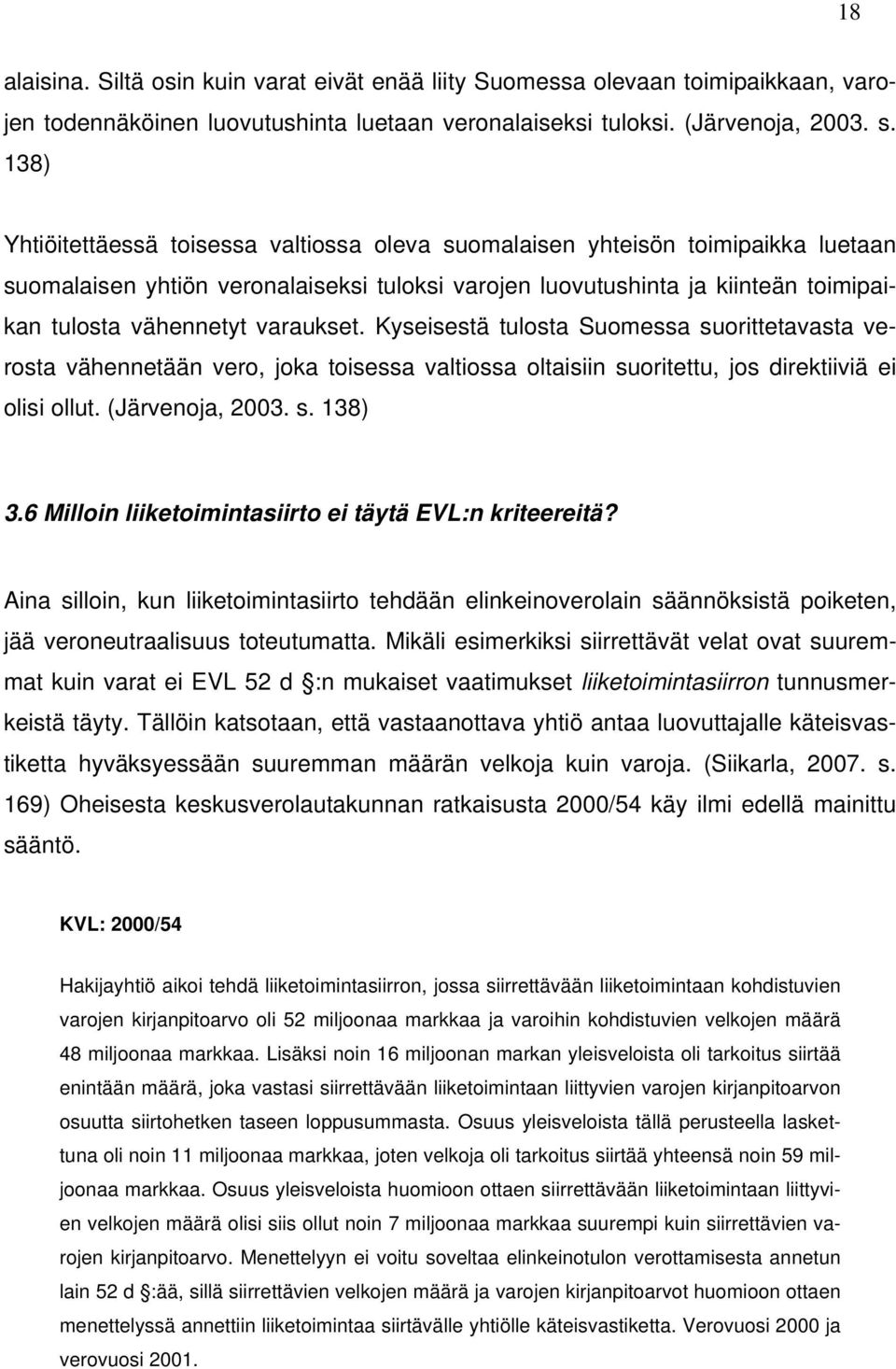 varaukset. Kyseisestä tulosta Suomessa suorittetavasta verosta vähennetään vero, joka toisessa valtiossa oltaisiin suoritettu, jos direktiiviä ei olisi ollut. (Järvenoja, 2003. s. 138) 3.