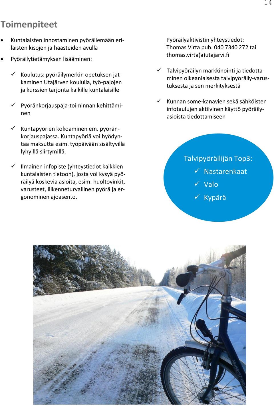 työpäivään sisältyvillä lyhyillä siirtymillä. Ilmainen infopiste (yhteystiedot kaikkien kuntalaisten tietoon), josta voi kysyä pyöräilyä koskevia asioita, esim.