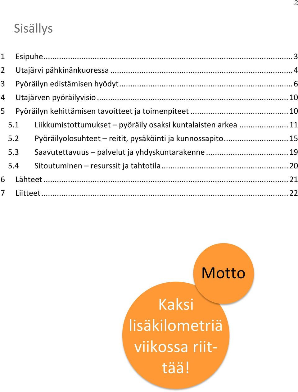 .. 11 5.2 Pyöräilyolosuhteet reitit, pysäköinti ja kunnossapito... 15 5.3 Saavutettavuus palvelut ja yhdyskuntarakenne.