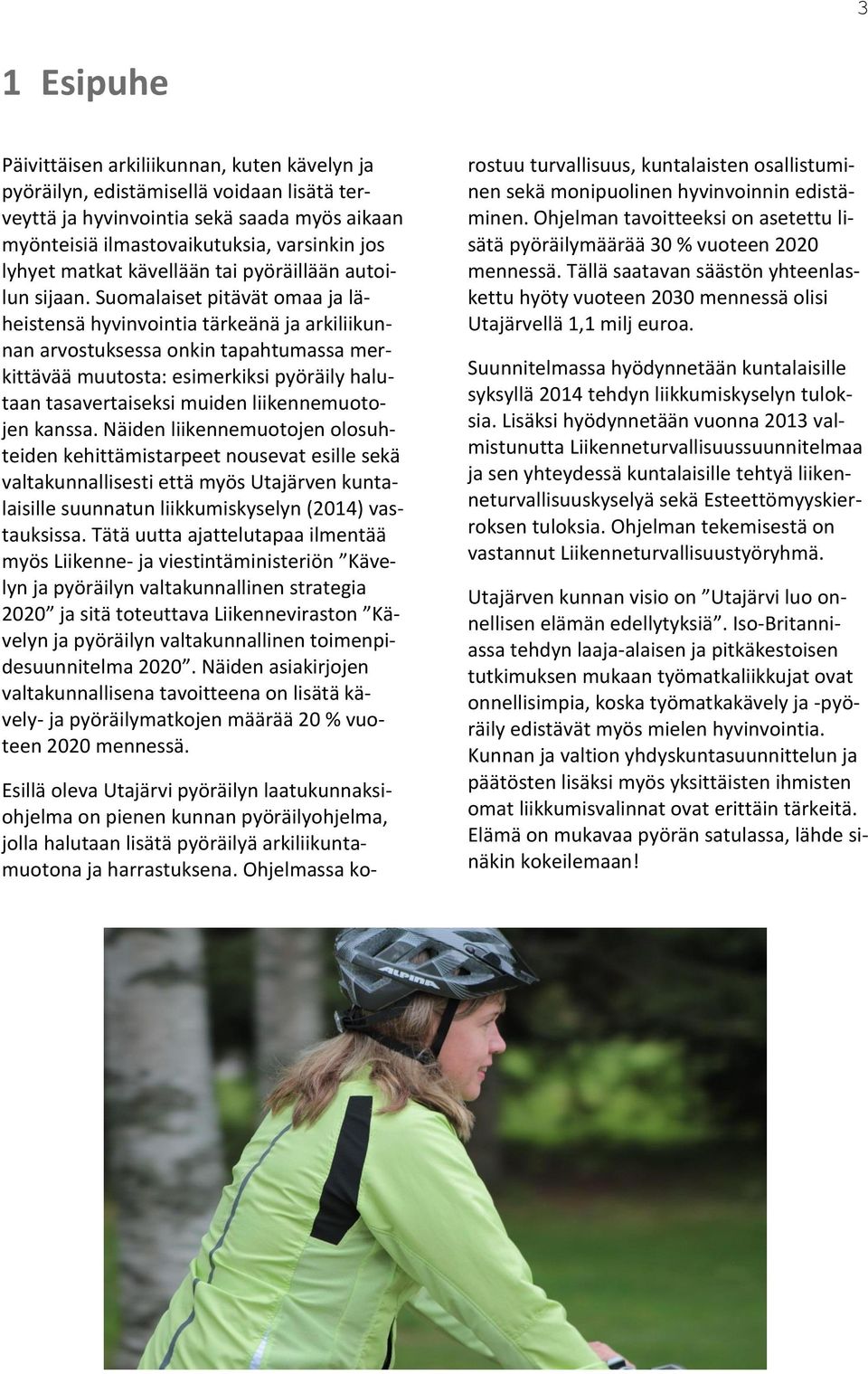 Suomalaiset pitävät omaa ja läheistensä hyvinvointia tärkeänä ja arkiliikunnan arvostuksessa onkin tapahtumassa merkittävää muutosta: esimerkiksi pyöräily halutaan tasavertaiseksi muiden
