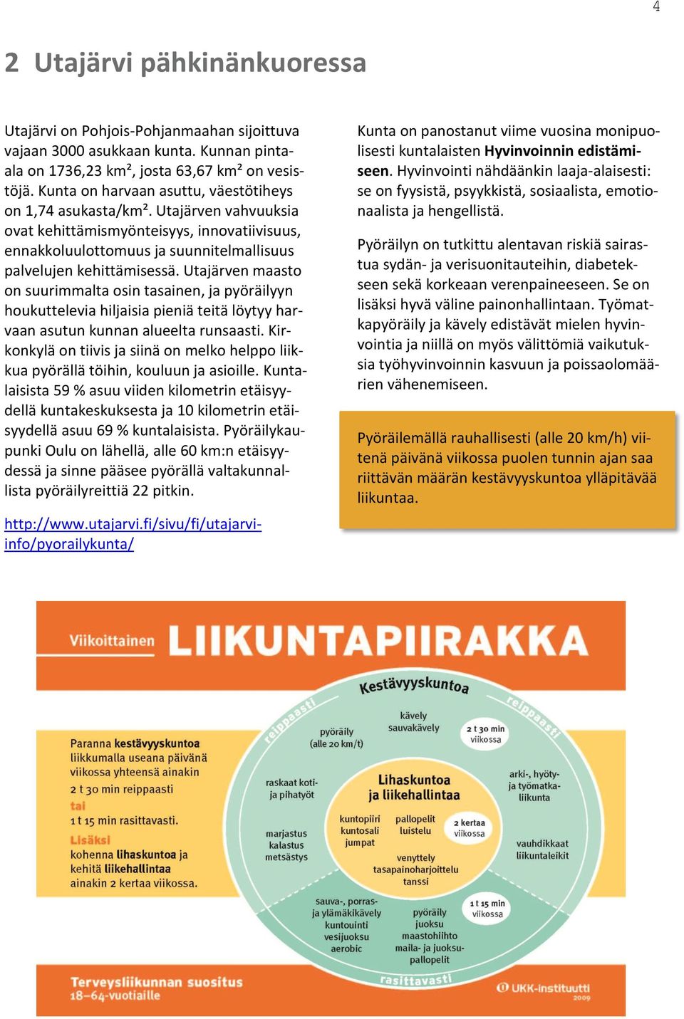 Utajärven maasto on suurimmalta osin tasainen, ja pyöräilyyn houkuttelevia hiljaisia pieniä teitä löytyy harvaan asutun kunnan alueelta runsaasti.