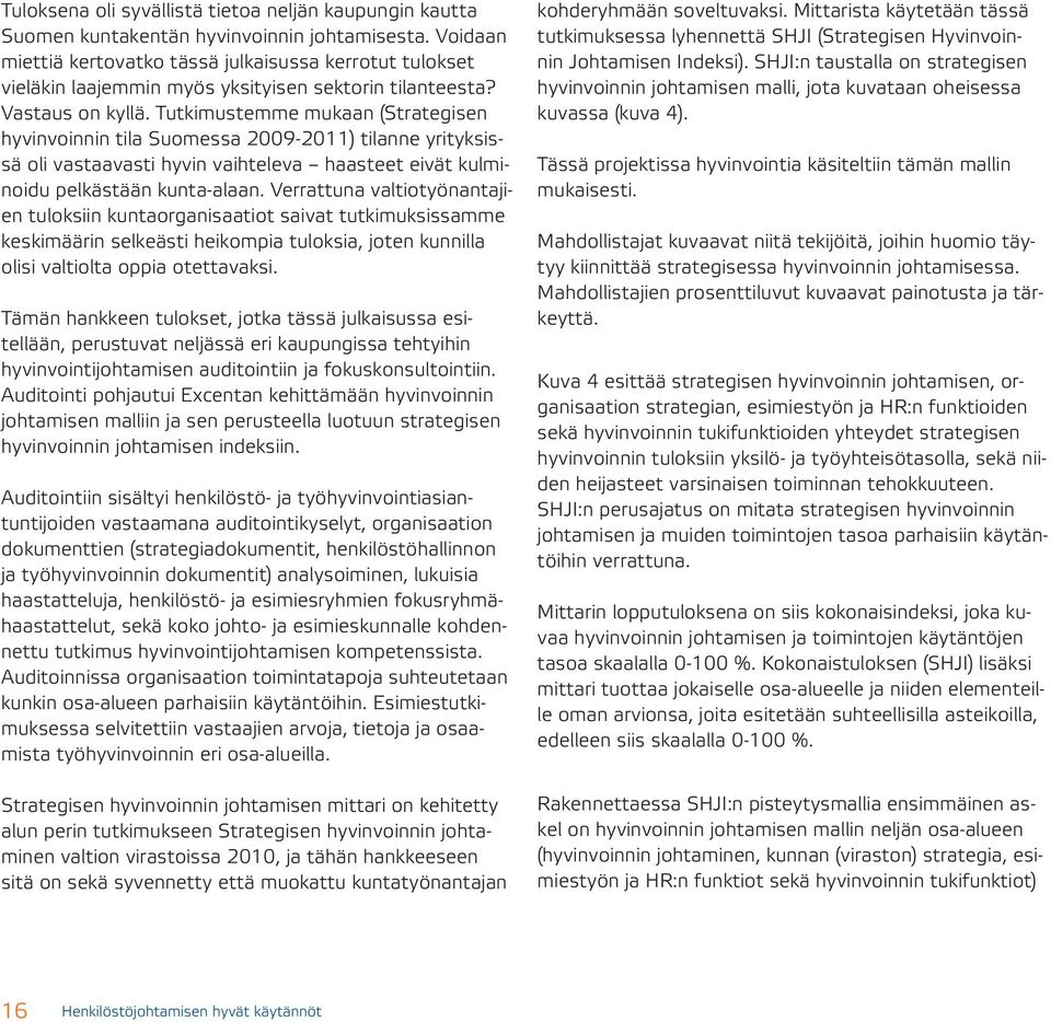 Tutkimustemme mukaan (Strategisen hyvinvoinnin tila Suomessa 2009-2011) tilanne yrityksissä oli vastaavasti hyvin vaihteleva haasteet eivät kulminoidu pelkästään kunta-alaan.