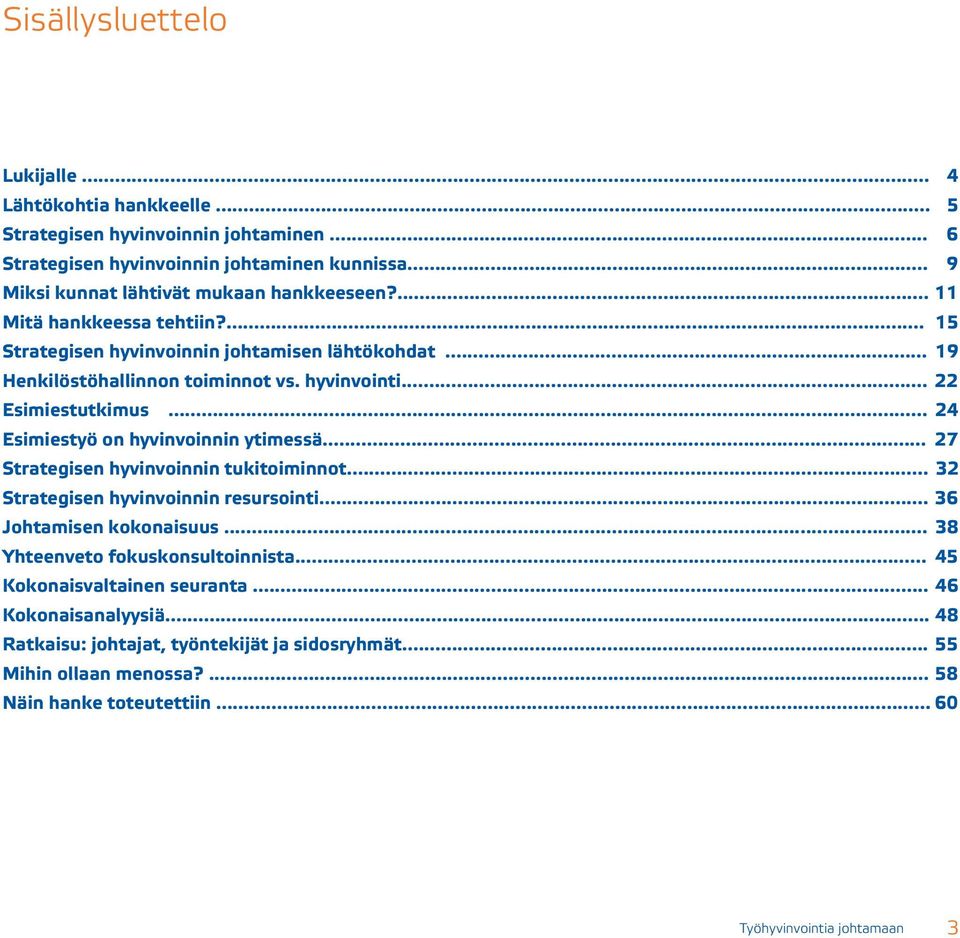 .. 22 Esimiestutkimus... 24 Esimiestyö on hyvinvoinnin ytimessä... 27 Strategisen hyvinvoinnin tukitoiminnot... 32 Strategisen hyvinvoinnin resursointi... 36 Johtamisen kokonaisuus.