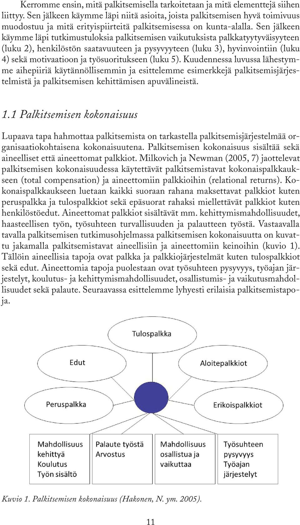 Sen jälkeen käymme läpi tutkimustuloksia palkitsemisen vaikutuksista palkkatyytyväisyyteen (luku 2), henkilöstön saatavuuteen ja pysyvyyteen (luku 3), hyvinvointiin (luku 4) sekä motivaatioon ja